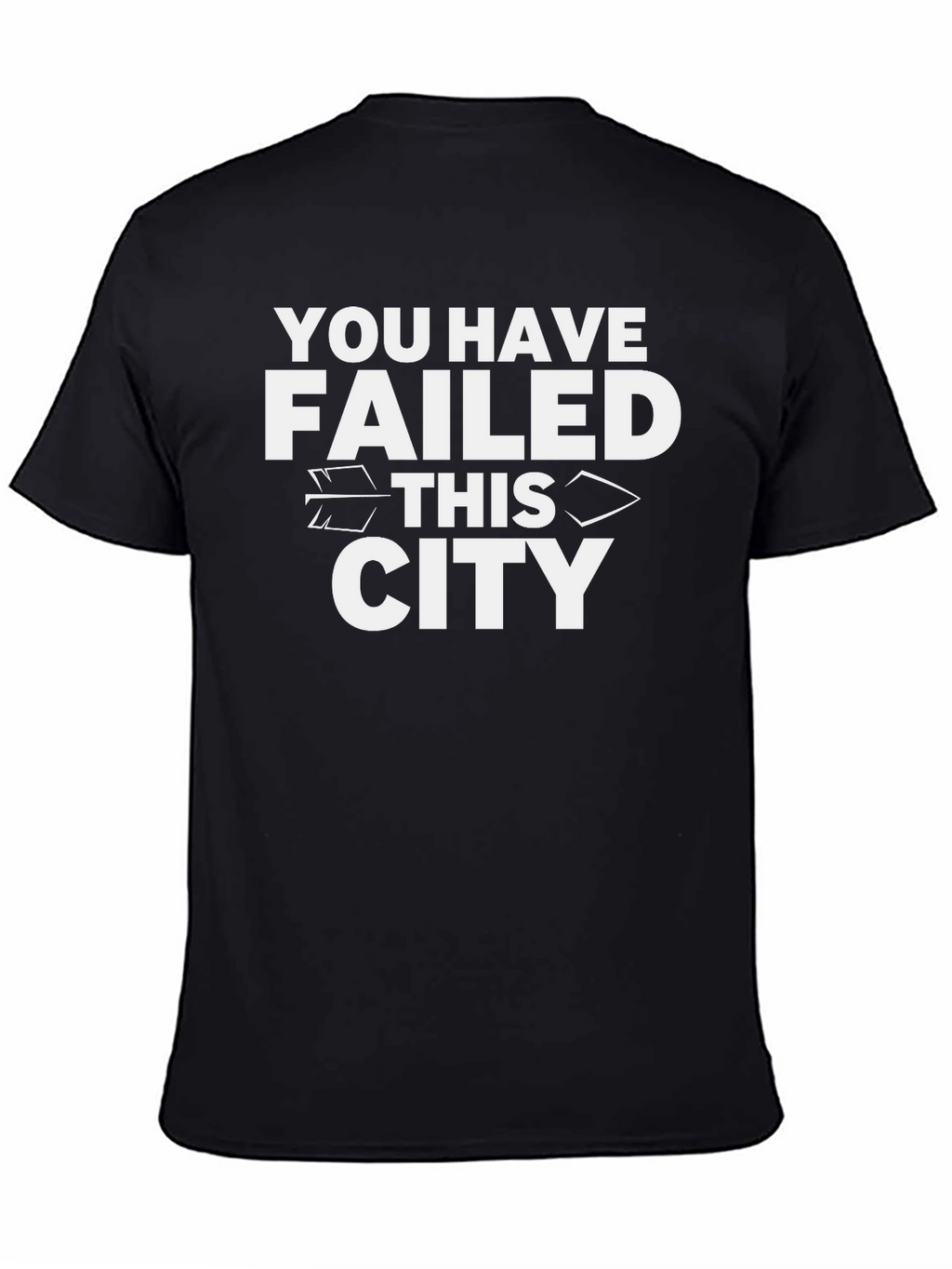 You Have Failed This City T-Shirt