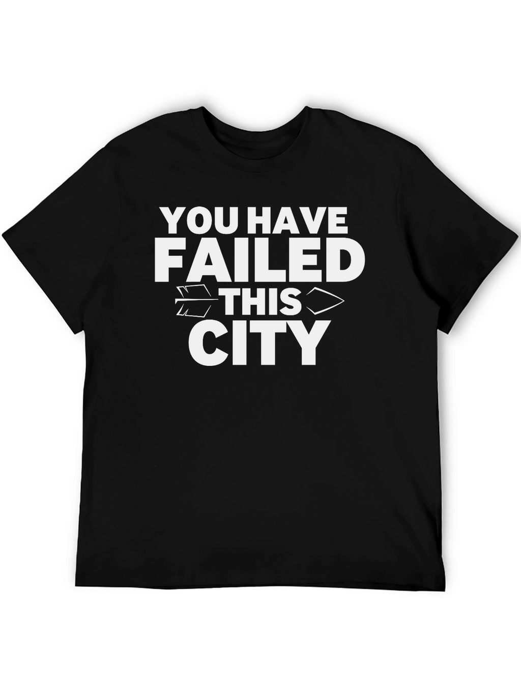 You Have Failed This City T-Shirt