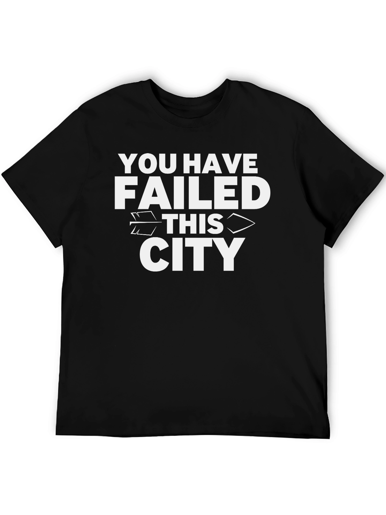 You Have Failed This City T-Shirt