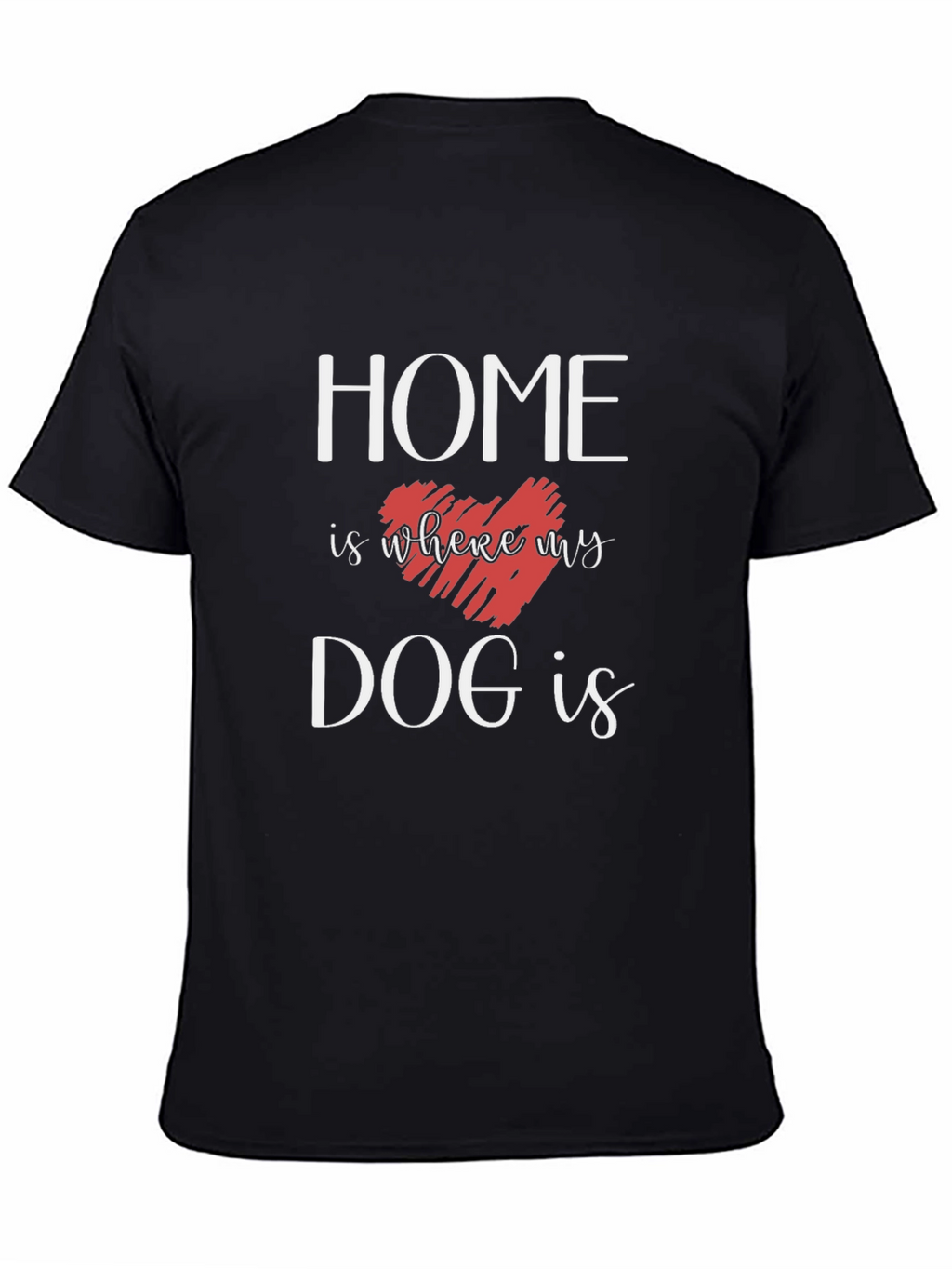 Home Is Where My Dog Is T-Shirt
