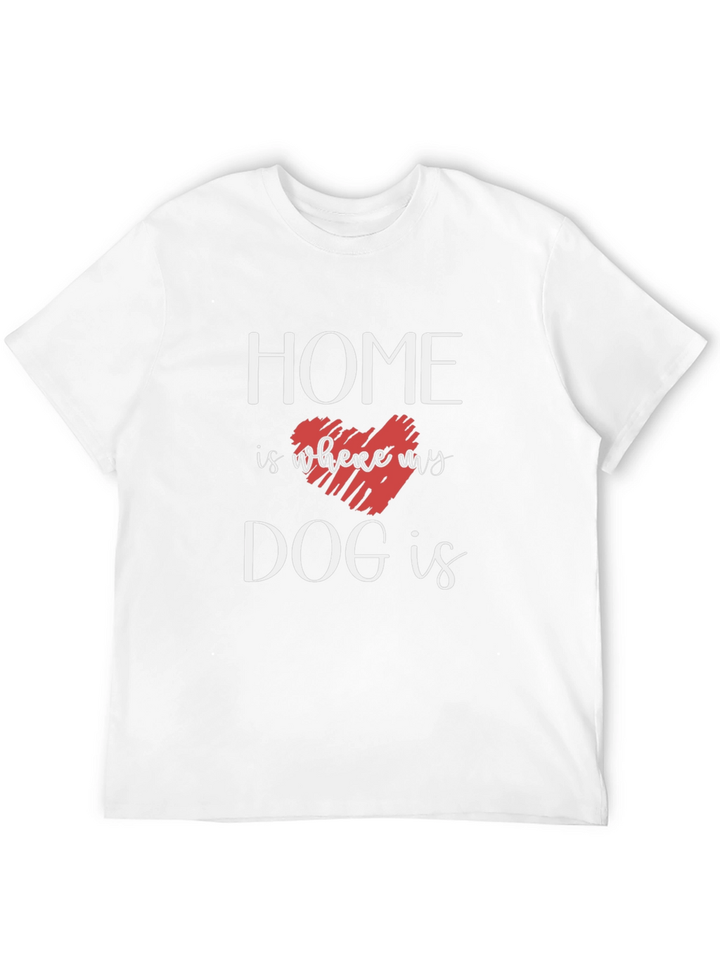 Home Is Where My Dog Is T-Shirt