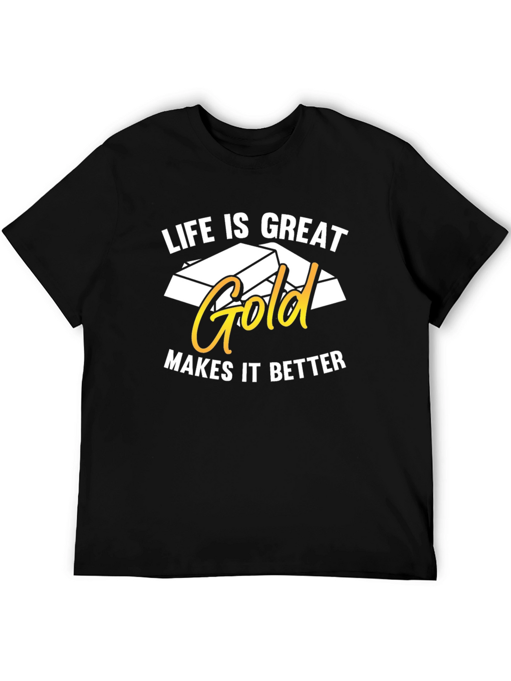 Life is Great Gold Makes It Better T-Shirt