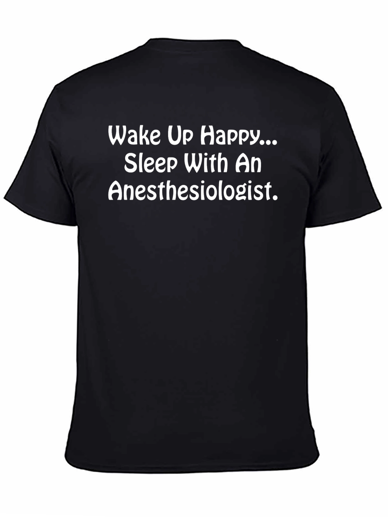 Anesthesiologist T-Shirt: Wake Up Happy Sleep With An!