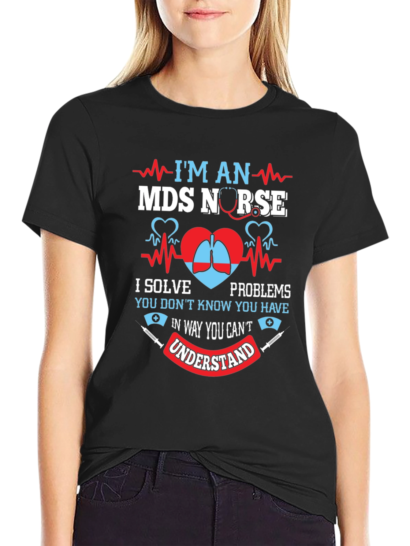 MDS Nurse T-Shirt - I Solve Problems You Dont Know You Have