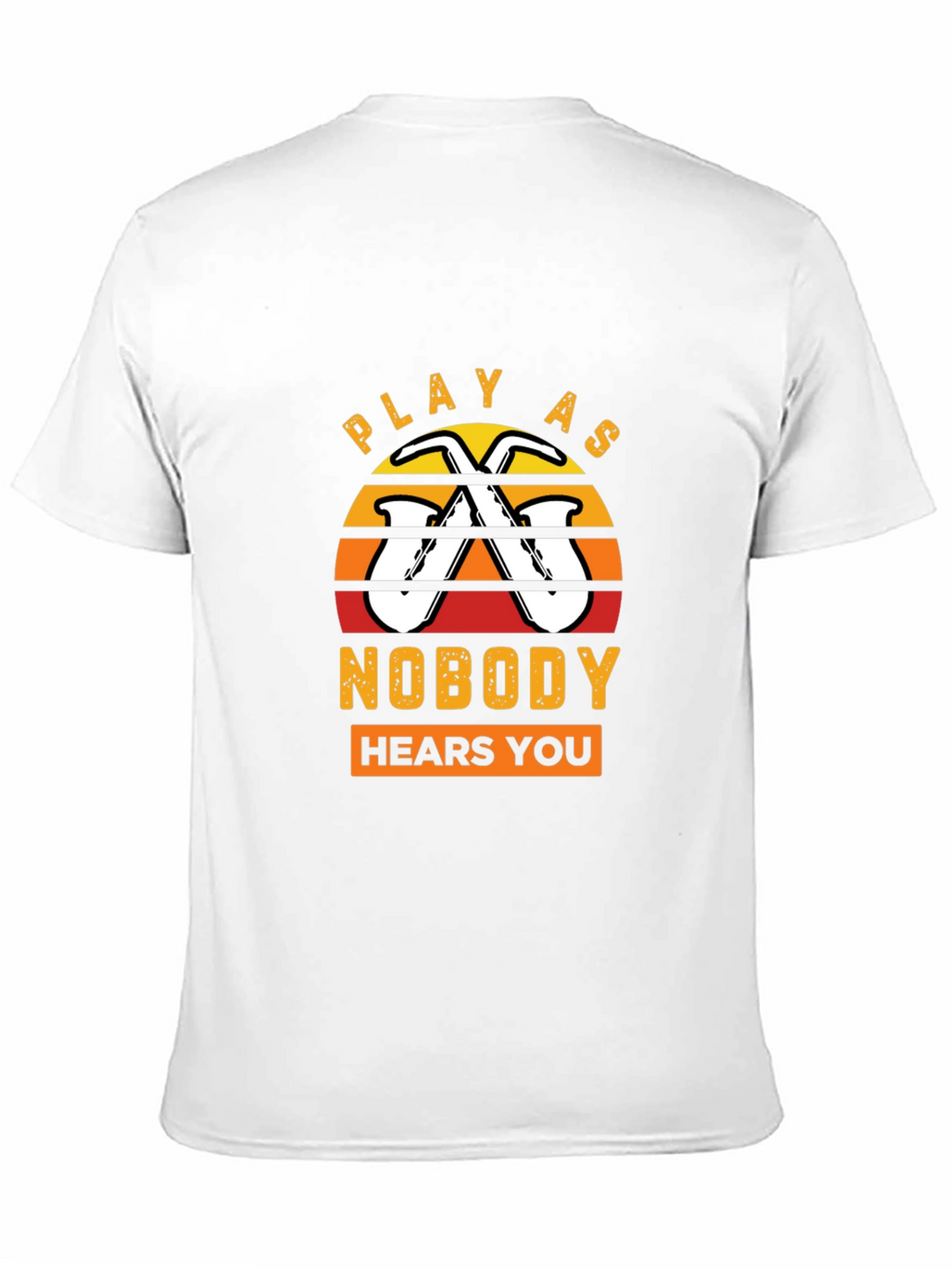 Play As Nobody Hears You Saxophone T-Shirt
