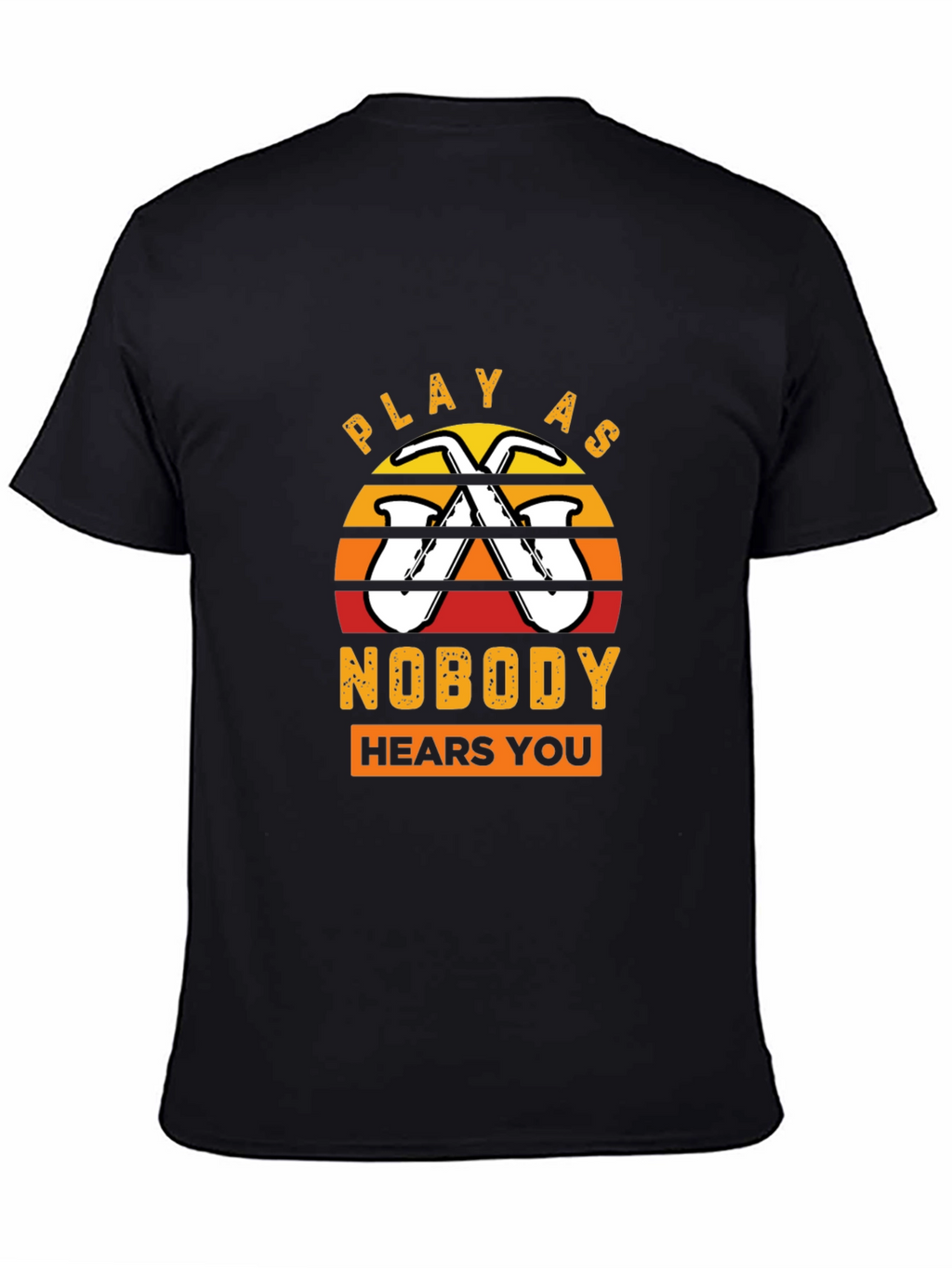 Play As Nobody Hears You Saxophone T-Shirt