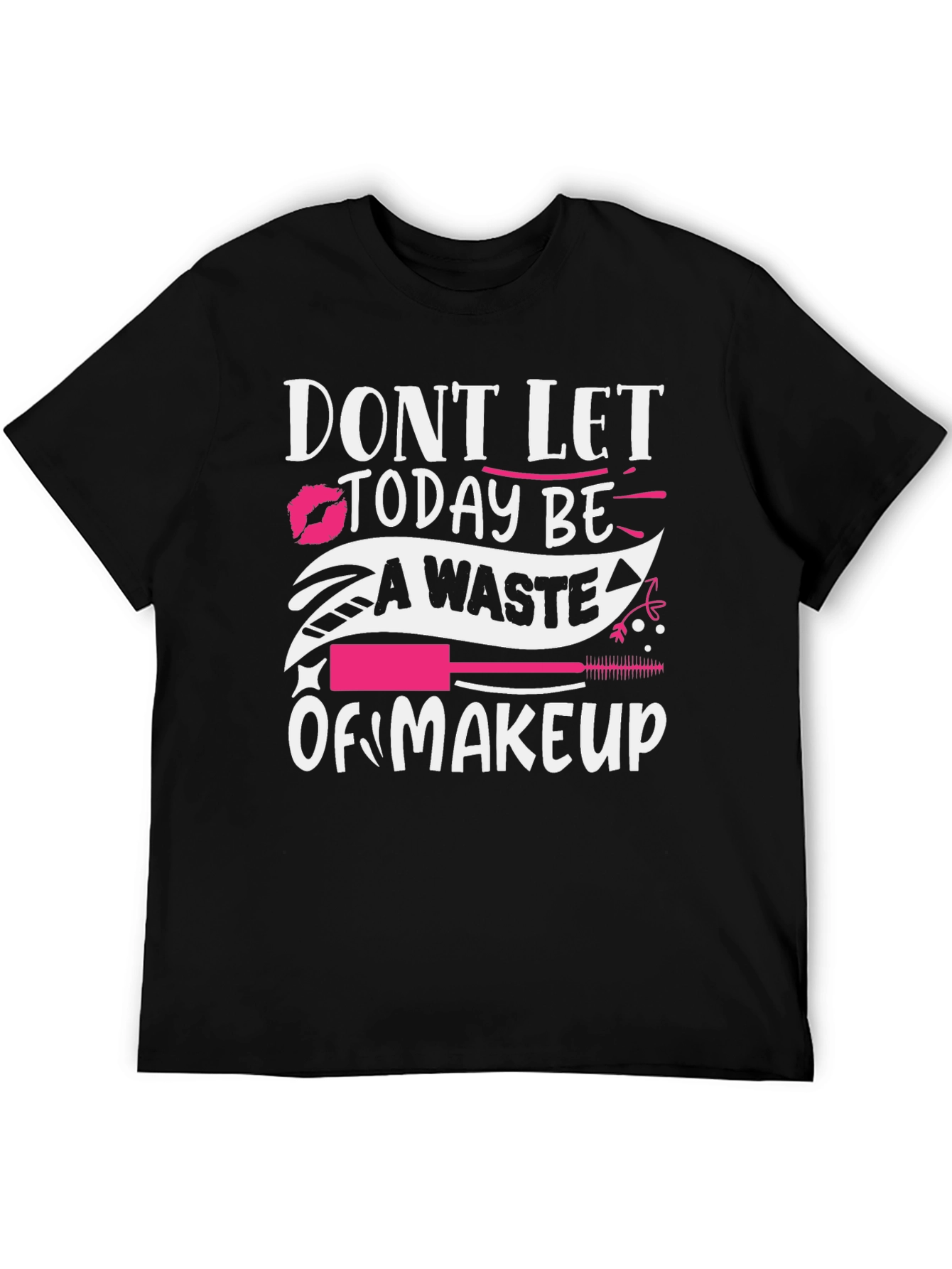 Makeup Lover T-Shirt - Dont Let Today Be A Waste