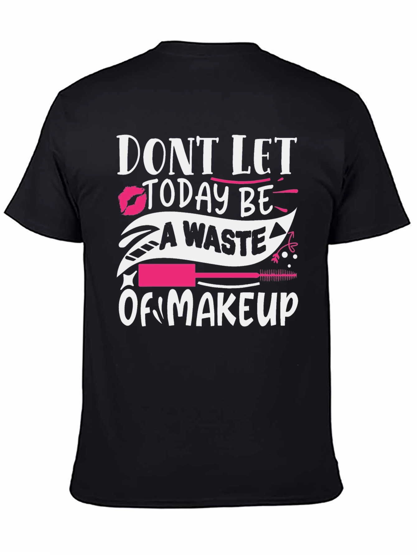 Makeup Lover T-Shirt - Dont Let Today Be A Waste
