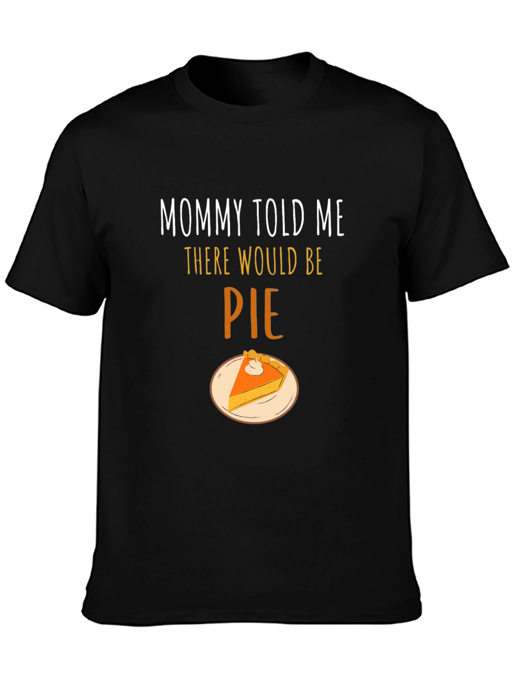 Mommy Told Me There Would Be Pie T-Shirt
