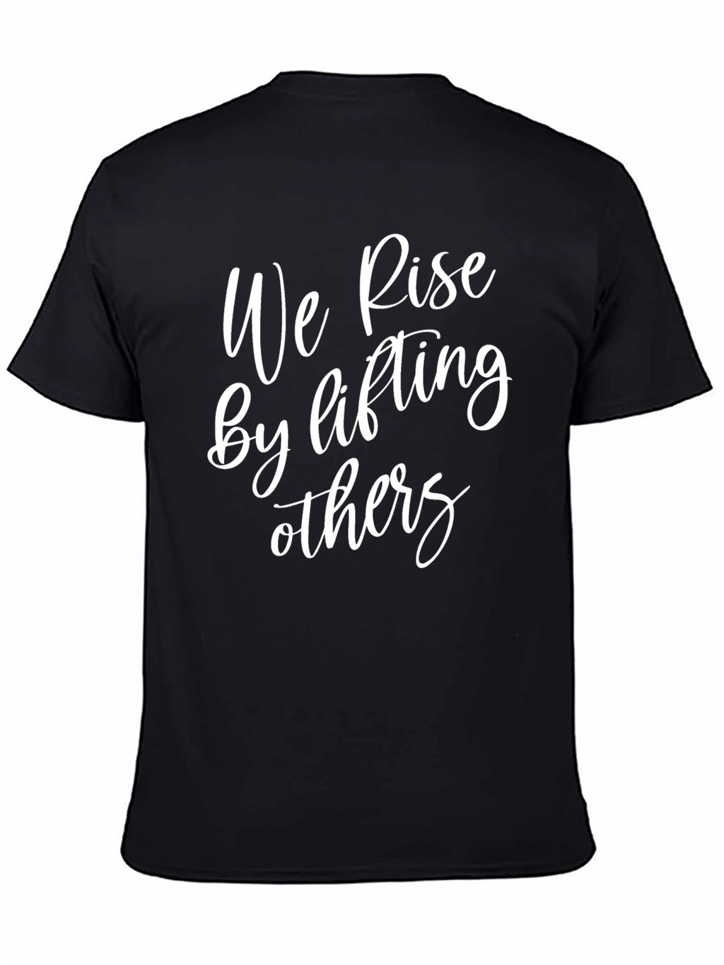 Inspirational T-Shirt - We Rise By Lifting Others