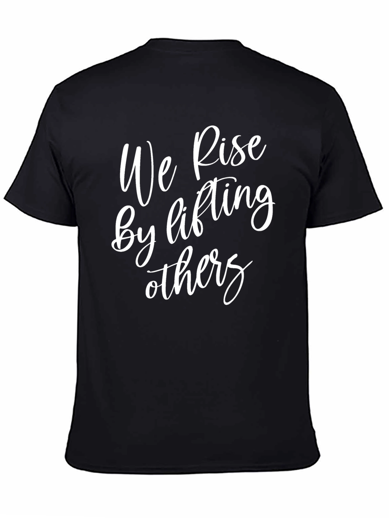 Inspirational T-Shirt - We Rise By Lifting Others