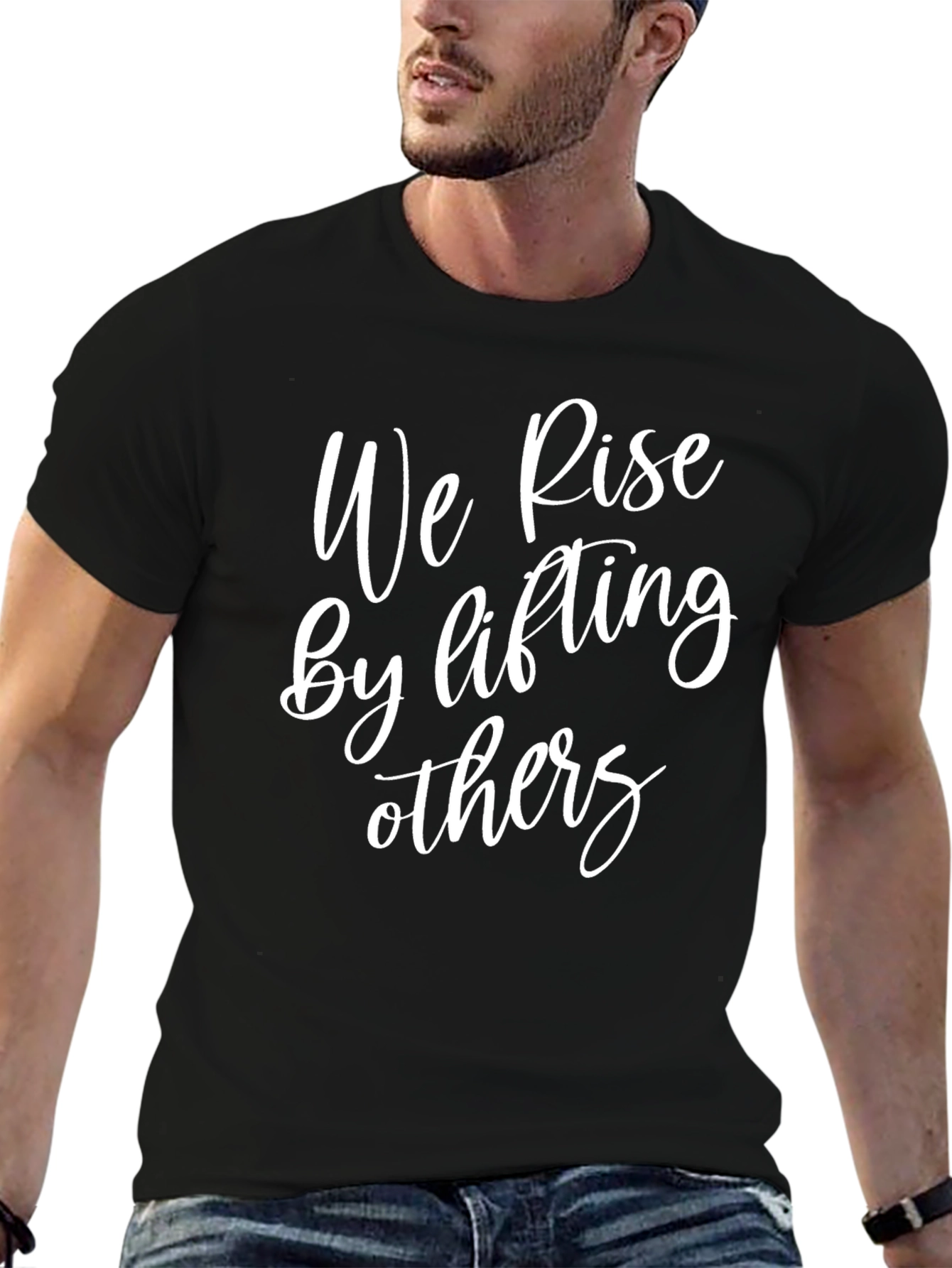 Inspirational T-Shirt - We Rise By Lifting Others