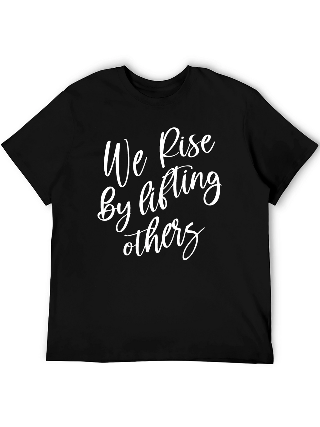 Inspirational T-Shirt - We Rise By Lifting Others
