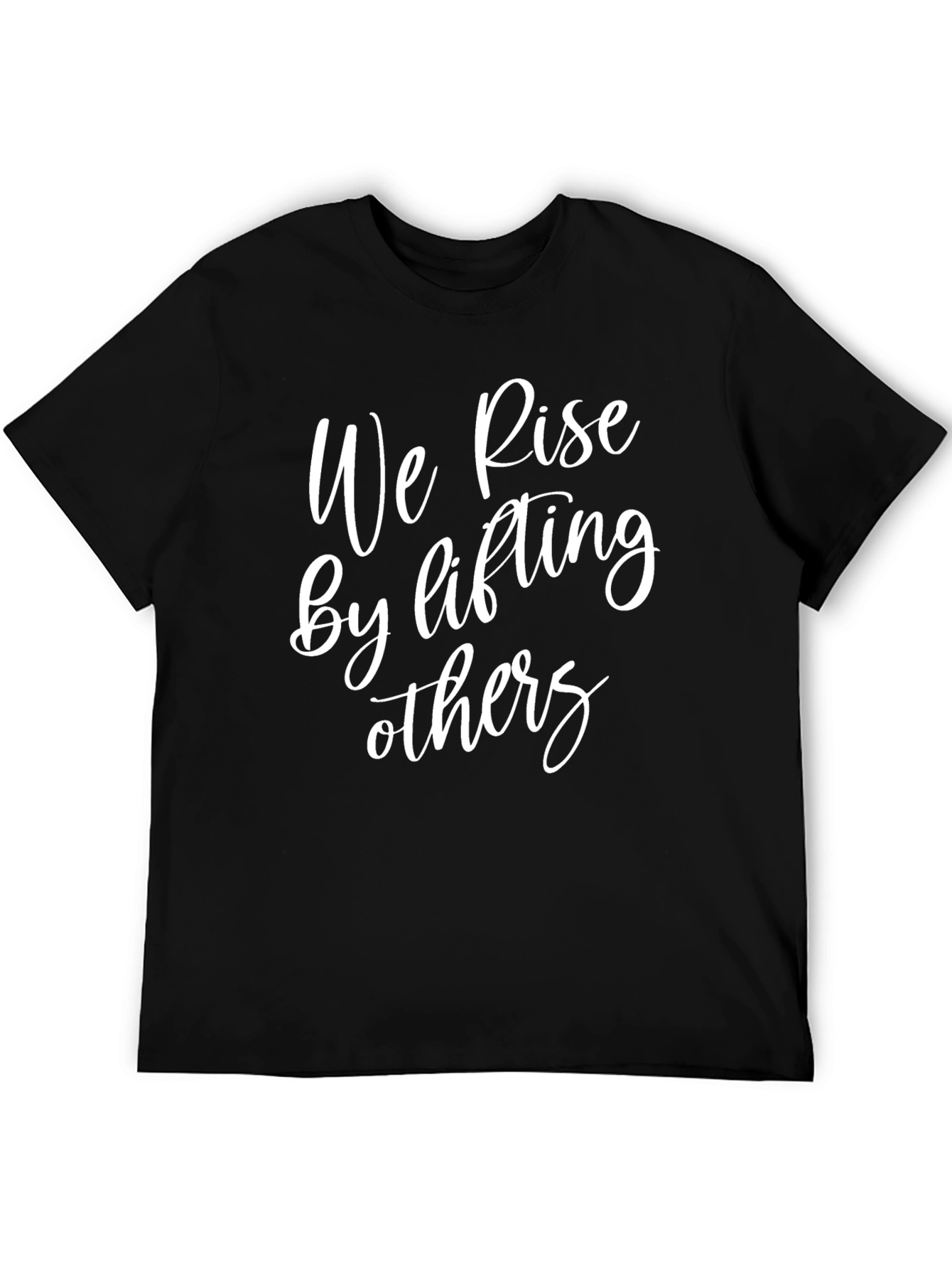 Inspirational T-Shirt - We Rise By Lifting Others