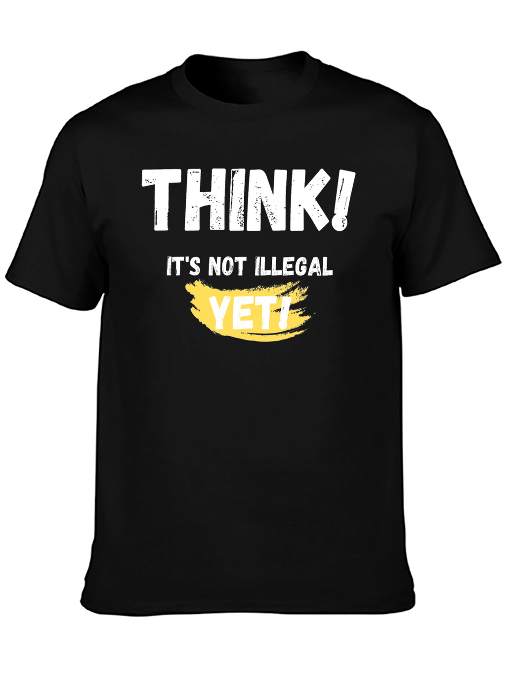 Think! Its Not Illegal Yet T-Shirt Funny Sarcastic