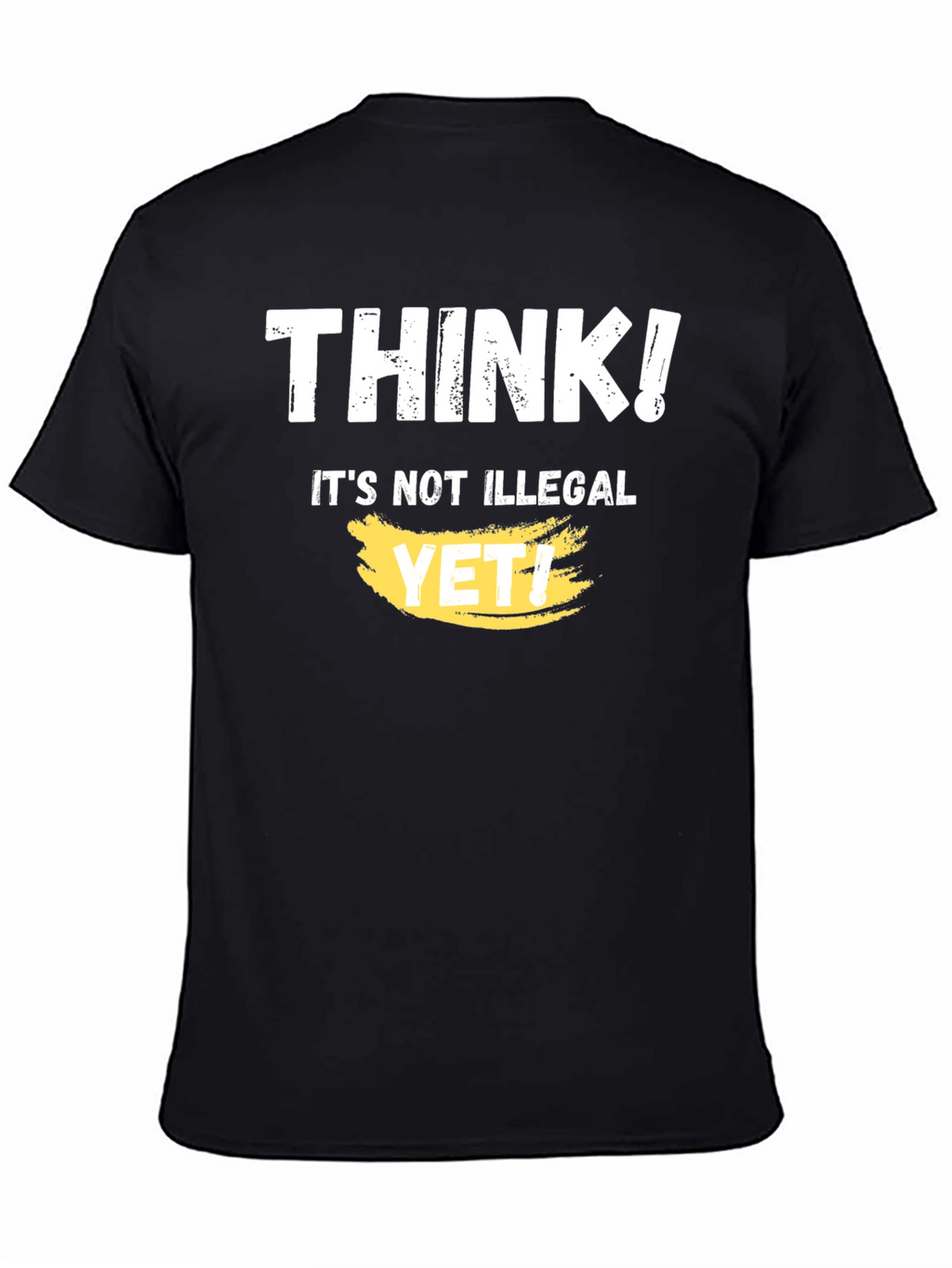 Think! Its Not Illegal Yet T-Shirt Funny Sarcastic