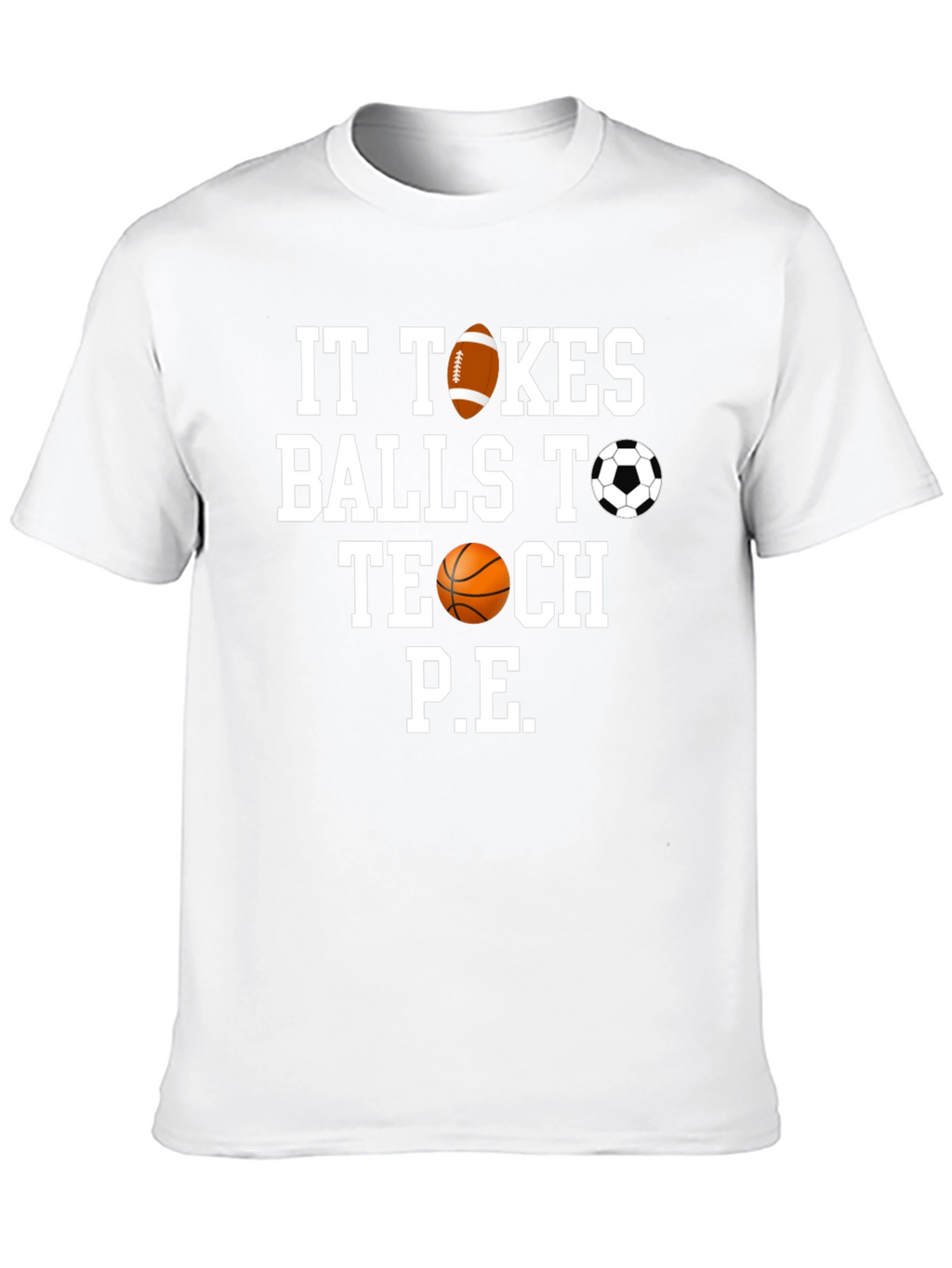 It Takes Balls to Teach P.E. T-Shirt