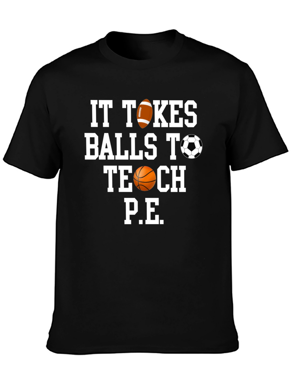 It Takes Balls to Teach P.E. T-Shirt