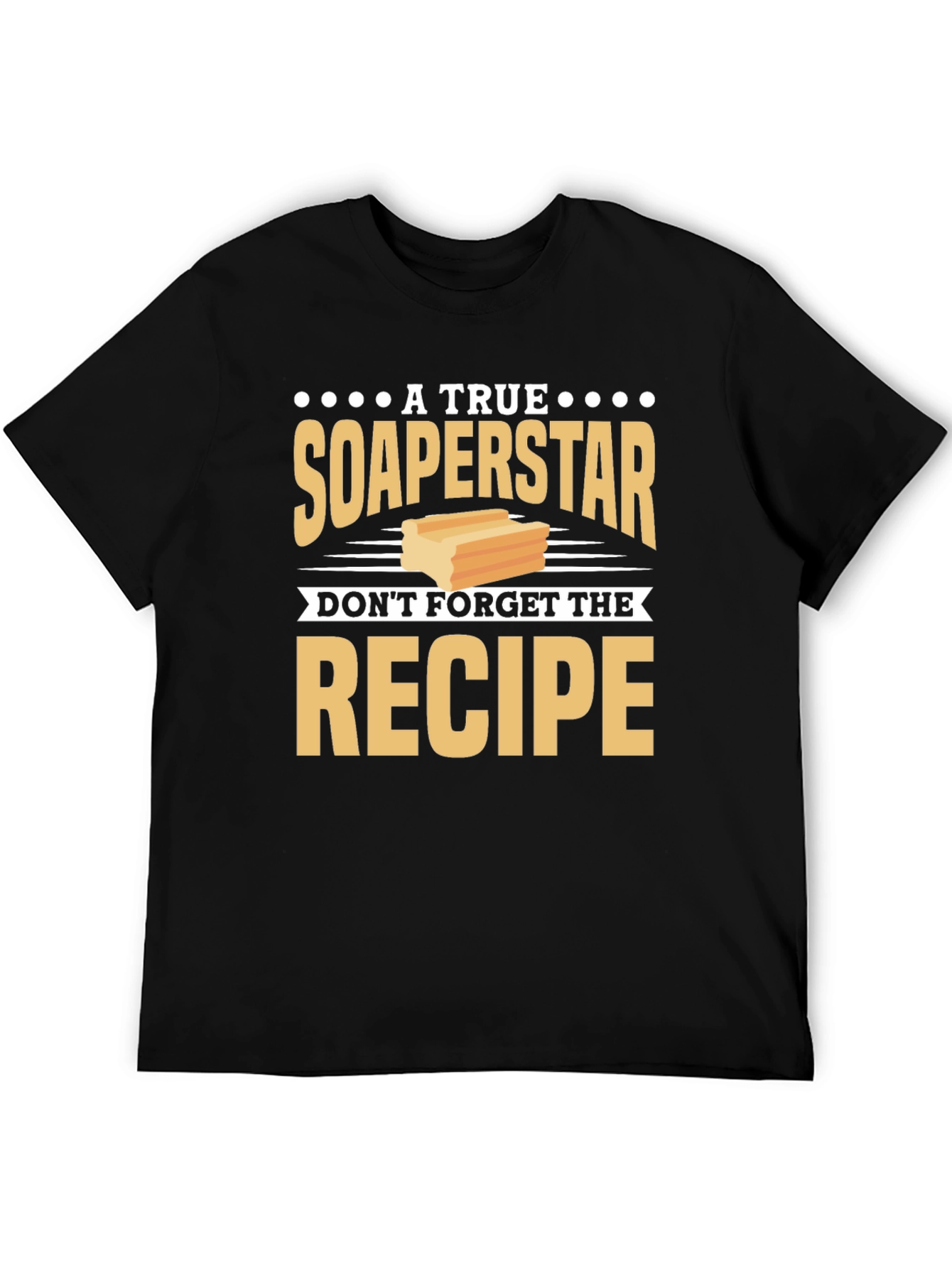 Soaperstar T-Shirt - Dont Forget the Recipe!