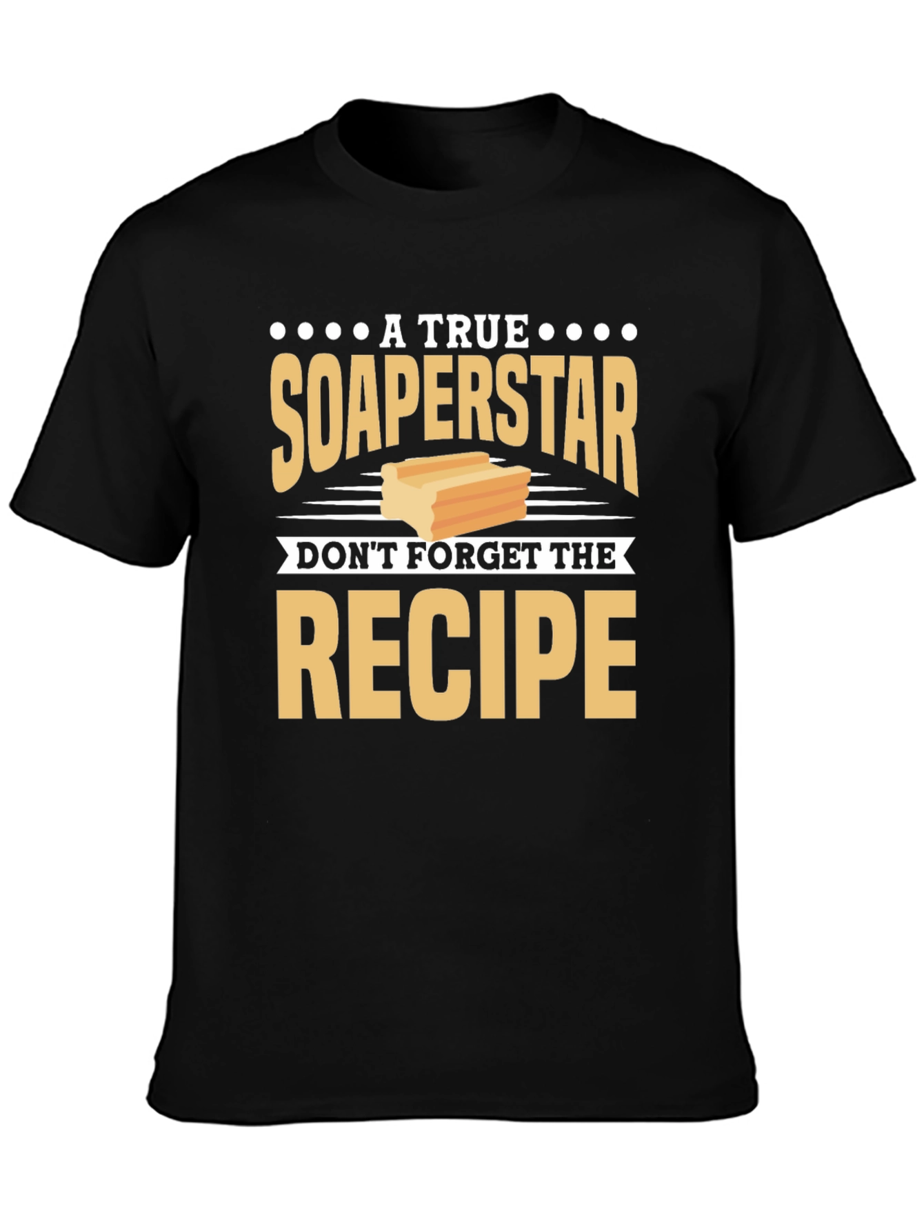 Soaperstar T-Shirt - Dont Forget the Recipe!