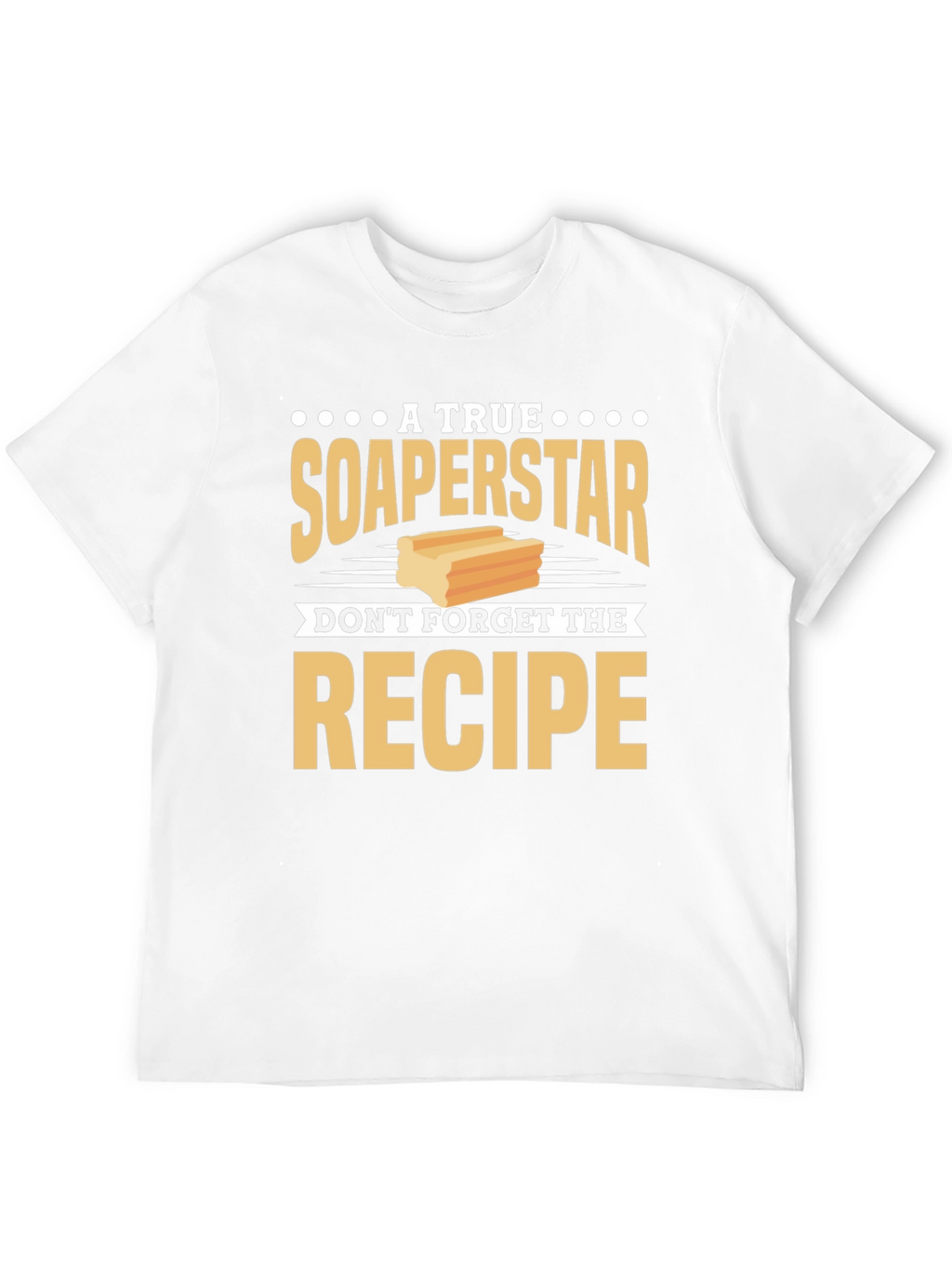 Soaperstar T-Shirt - Dont Forget the Recipe!