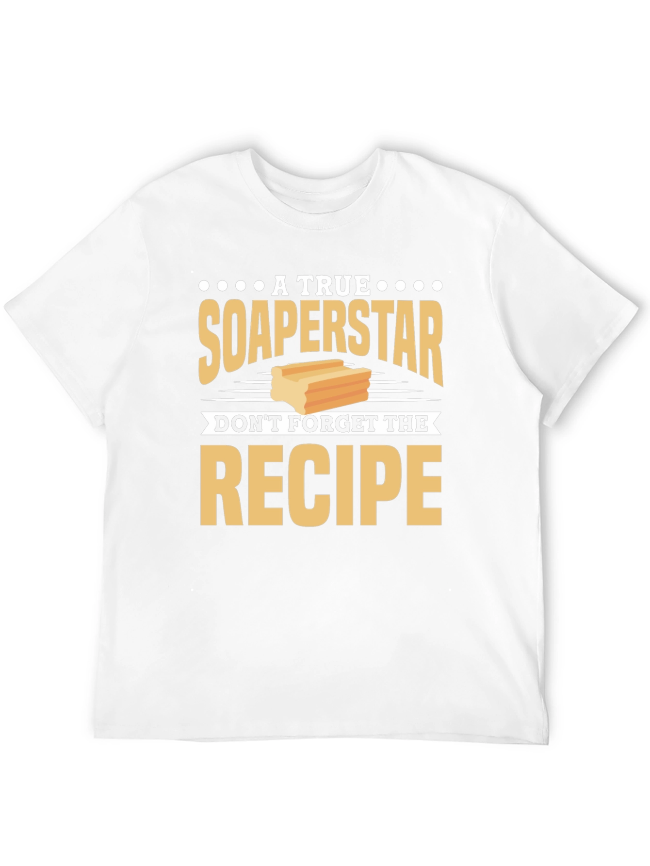 Soaperstar T-Shirt - Dont Forget the Recipe!
