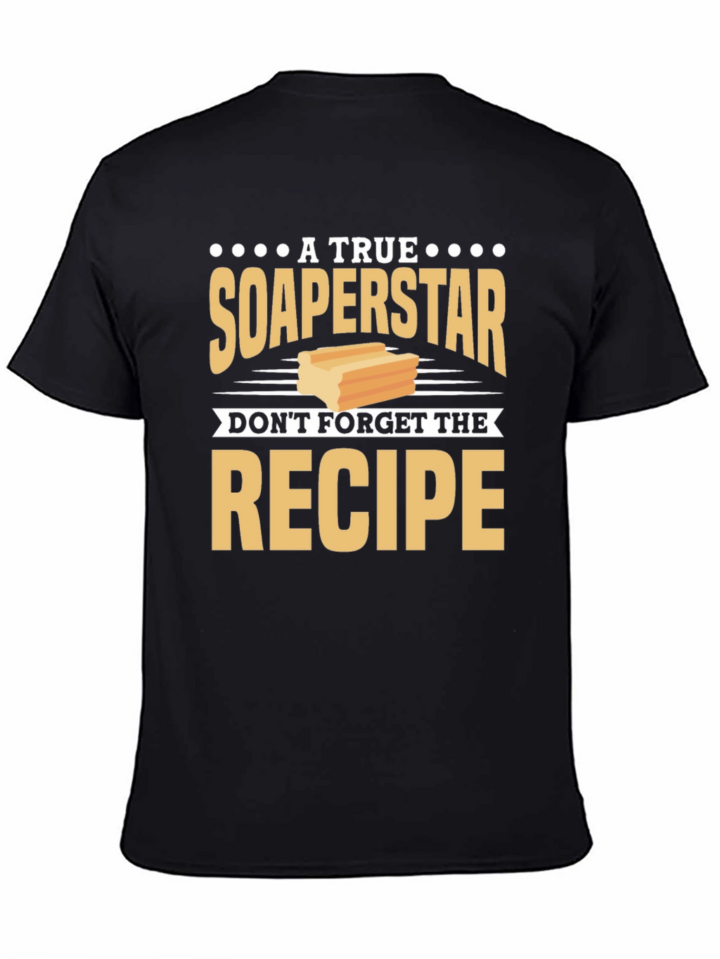 Soaperstar T-Shirt - Dont Forget the Recipe!