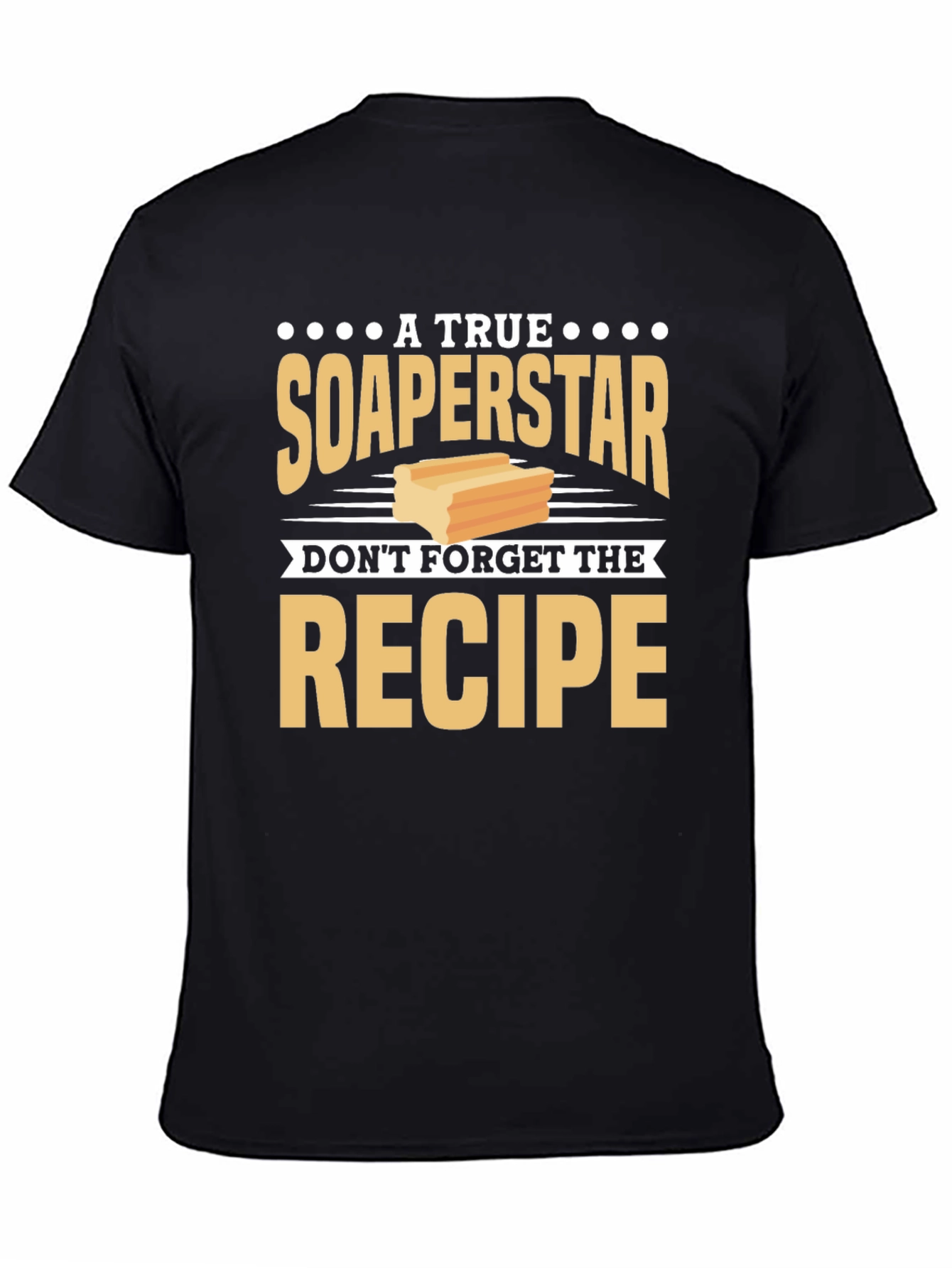 Soaperstar T-Shirt - Dont Forget the Recipe!