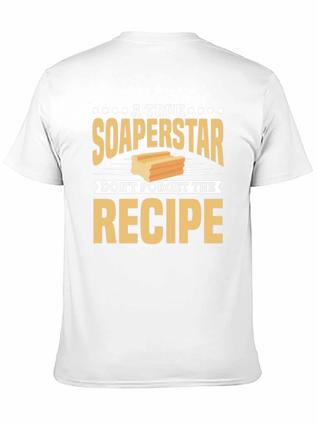 Soaperstar T-Shirt - Dont Forget the Recipe!