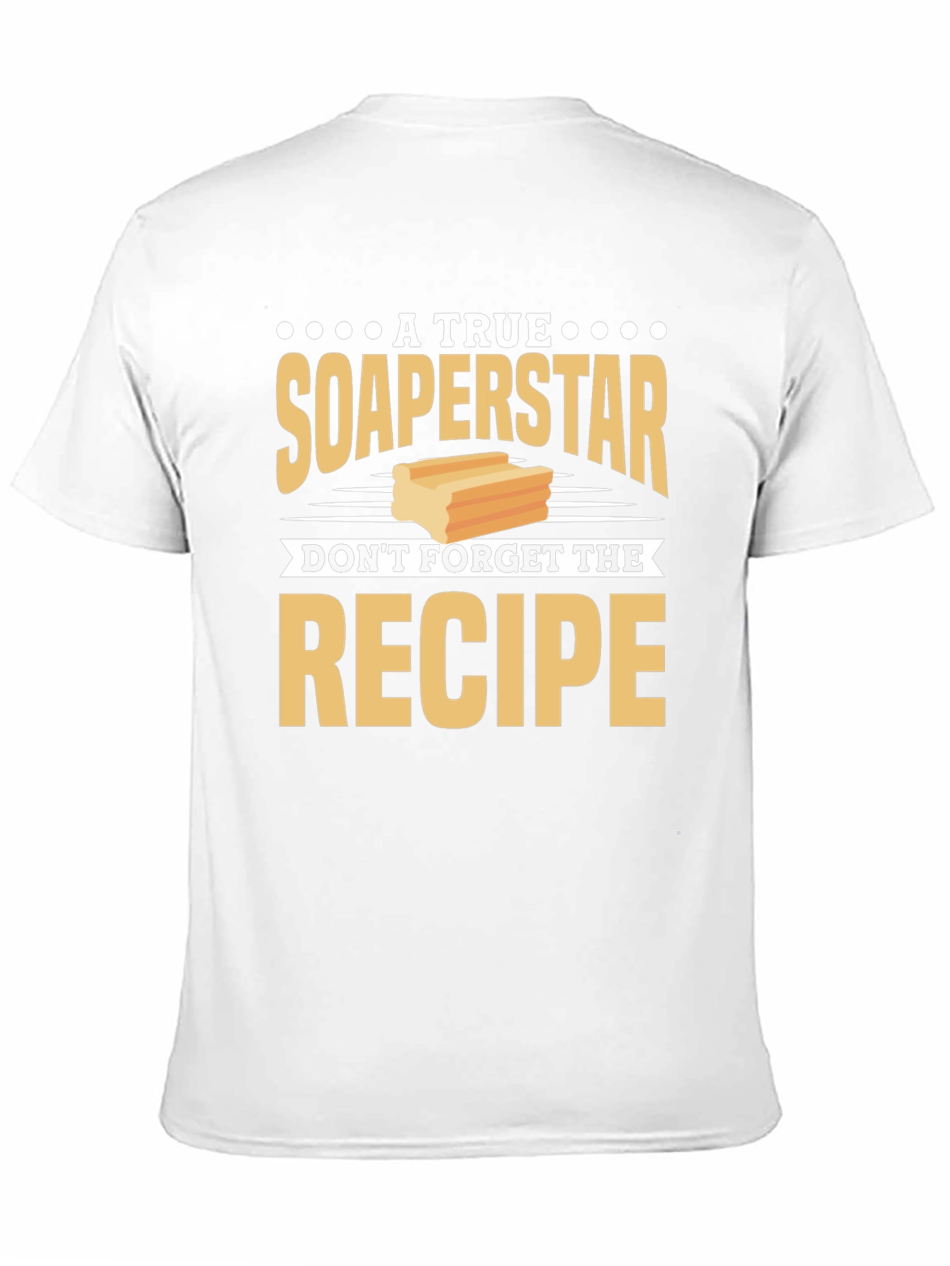Soaperstar T-Shirt - Dont Forget the Recipe!