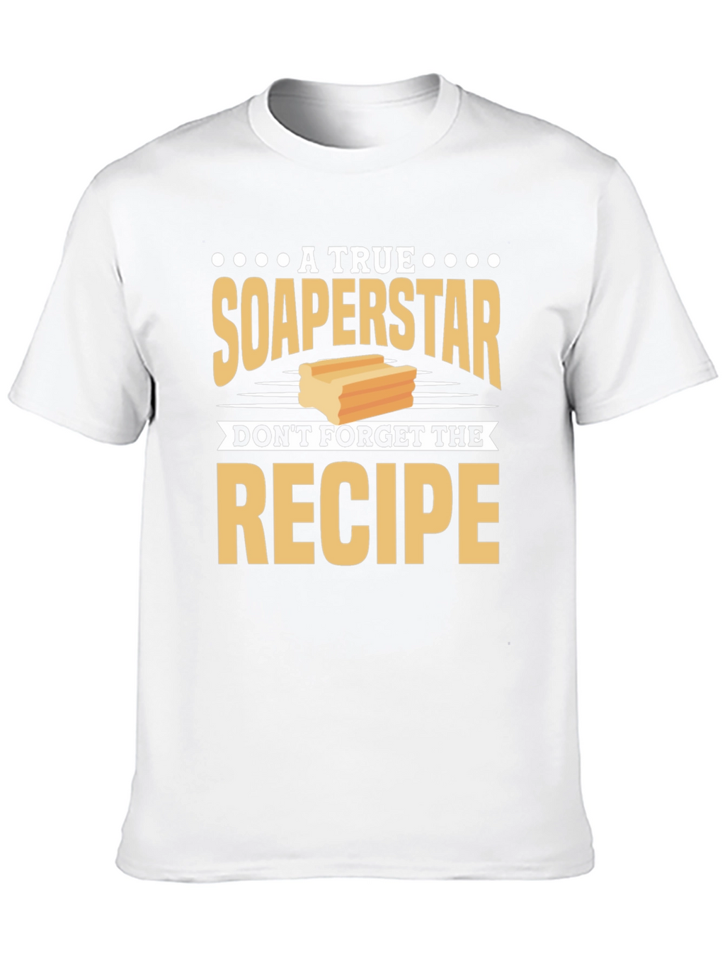 Soaperstar T-Shirt - Dont Forget the Recipe!
