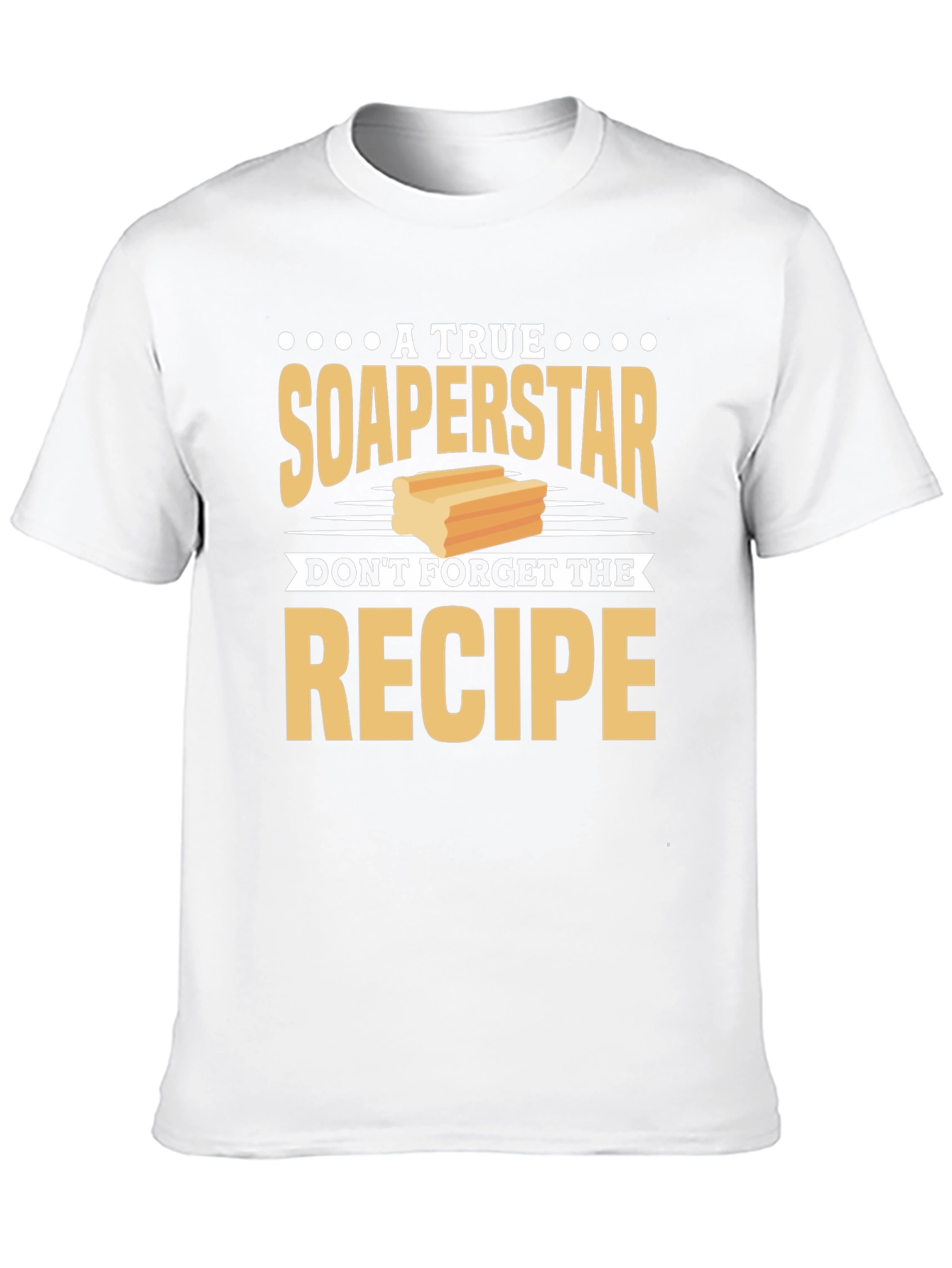 Soaperstar T-Shirt - Dont Forget the Recipe!