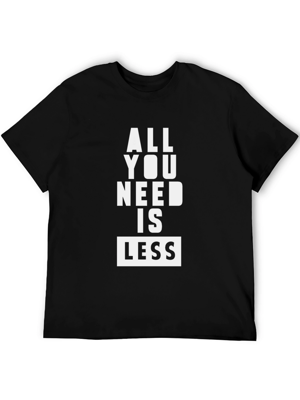 All You Need Is Less Black Graphic Tee Shirt