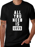 All You Need Is Less Black Graphic Tee Shirt