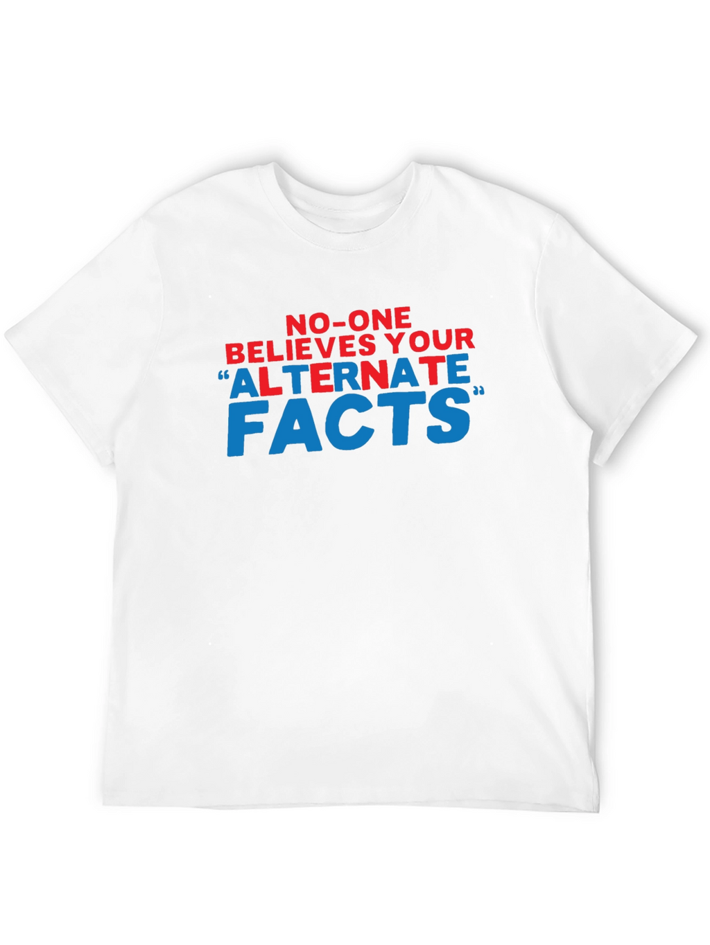 No-One Believes Your Alternate Facts T-Shirt