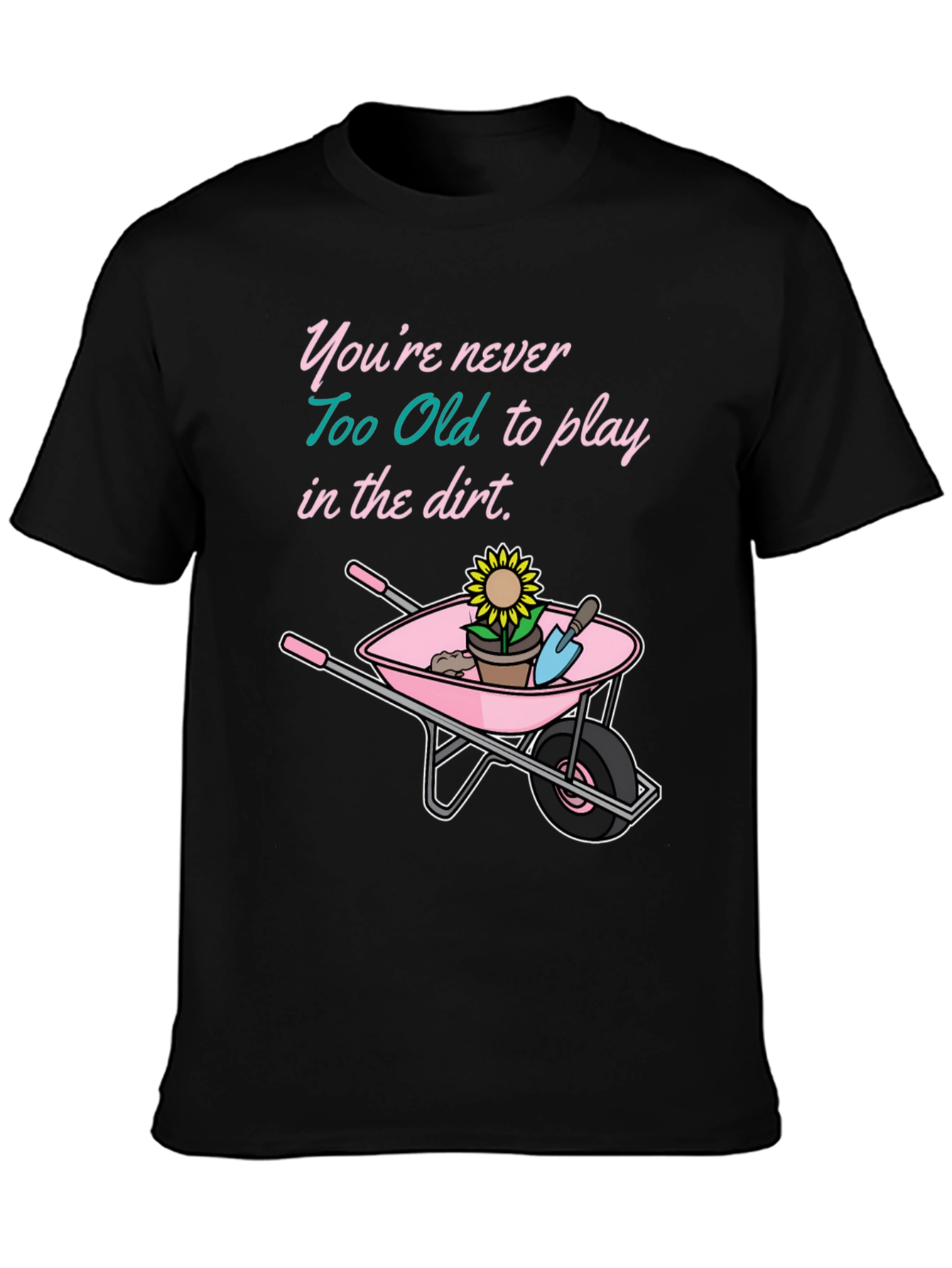 Gardening T-Shirt - Never Too Old to Play in the Dirt
