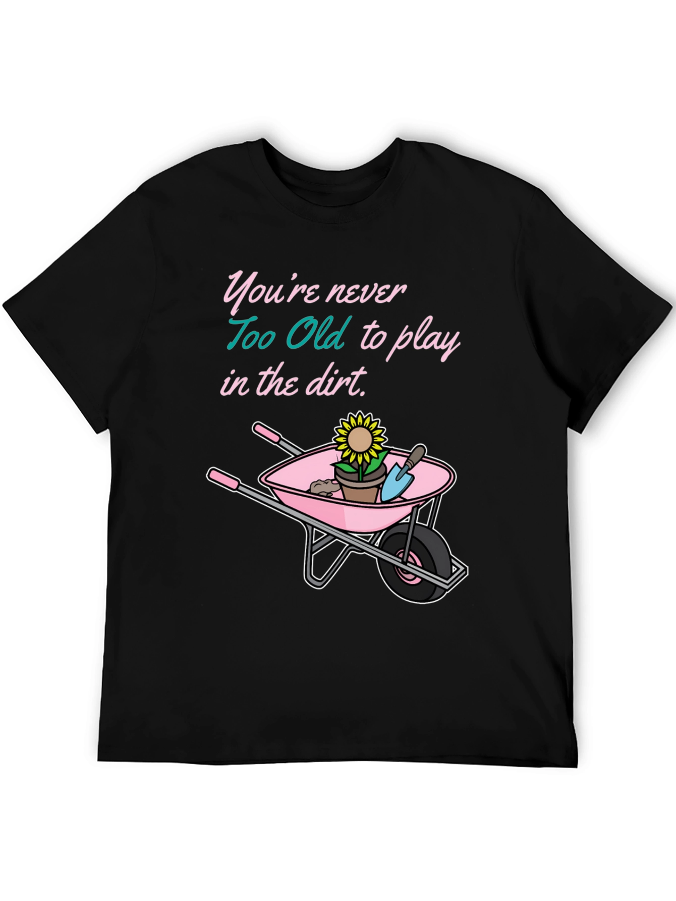 Gardening T-Shirt - Never Too Old to Play in the Dirt