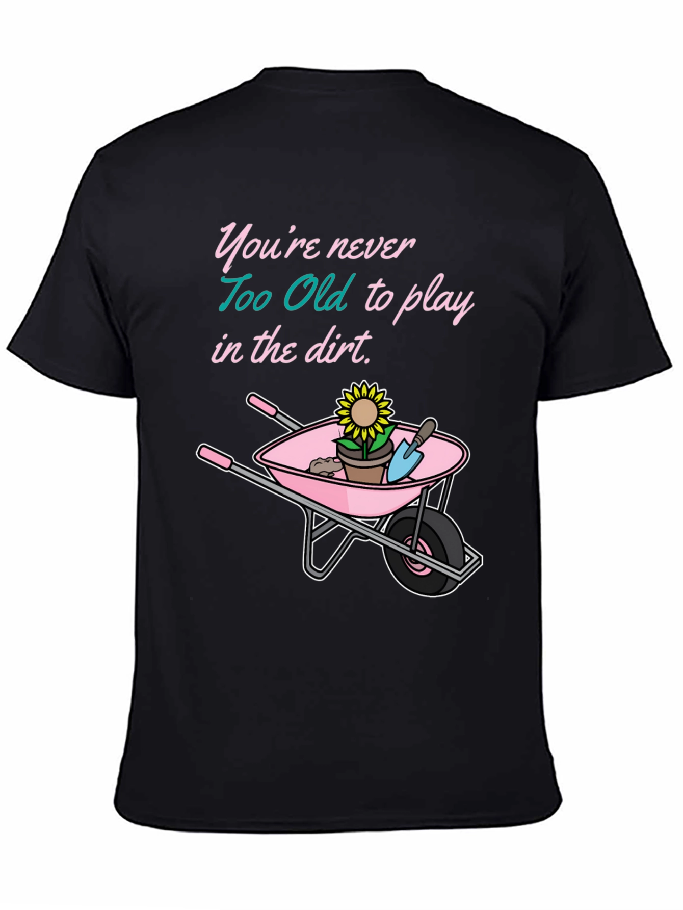 Gardening T-Shirt - Never Too Old to Play in the Dirt