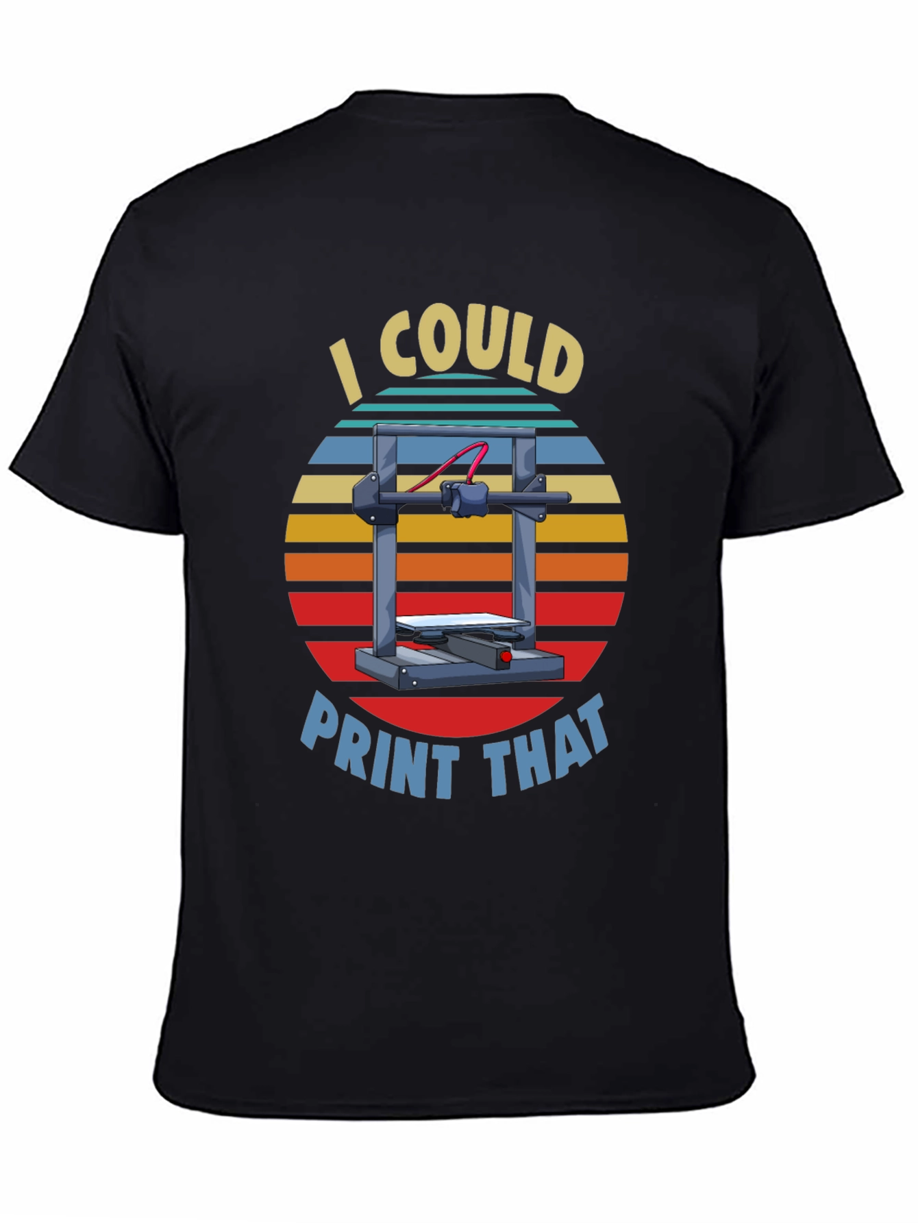 I Could Print That 3D Printer T-Shirt