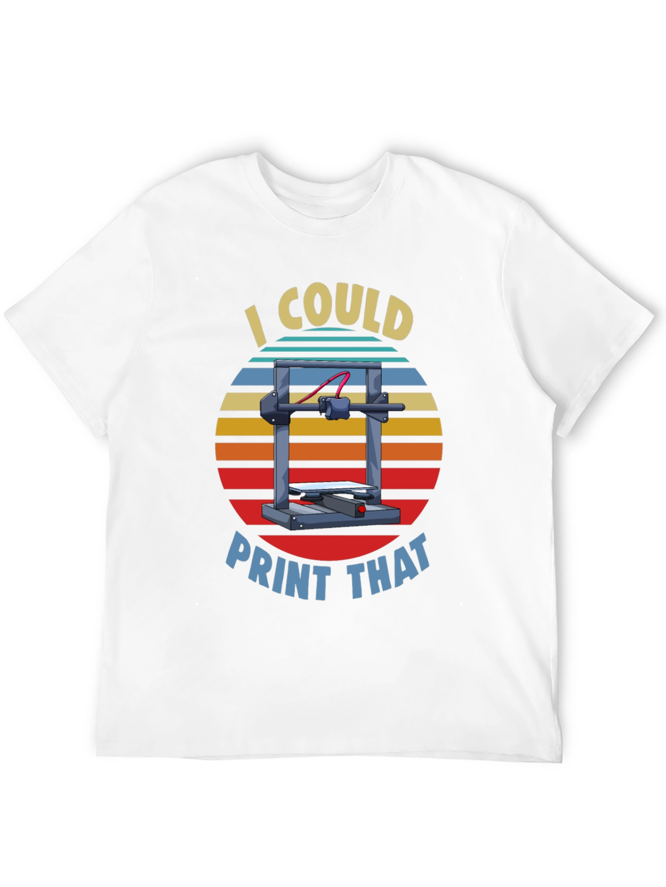 I Could Print That 3D Printer T-Shirt
