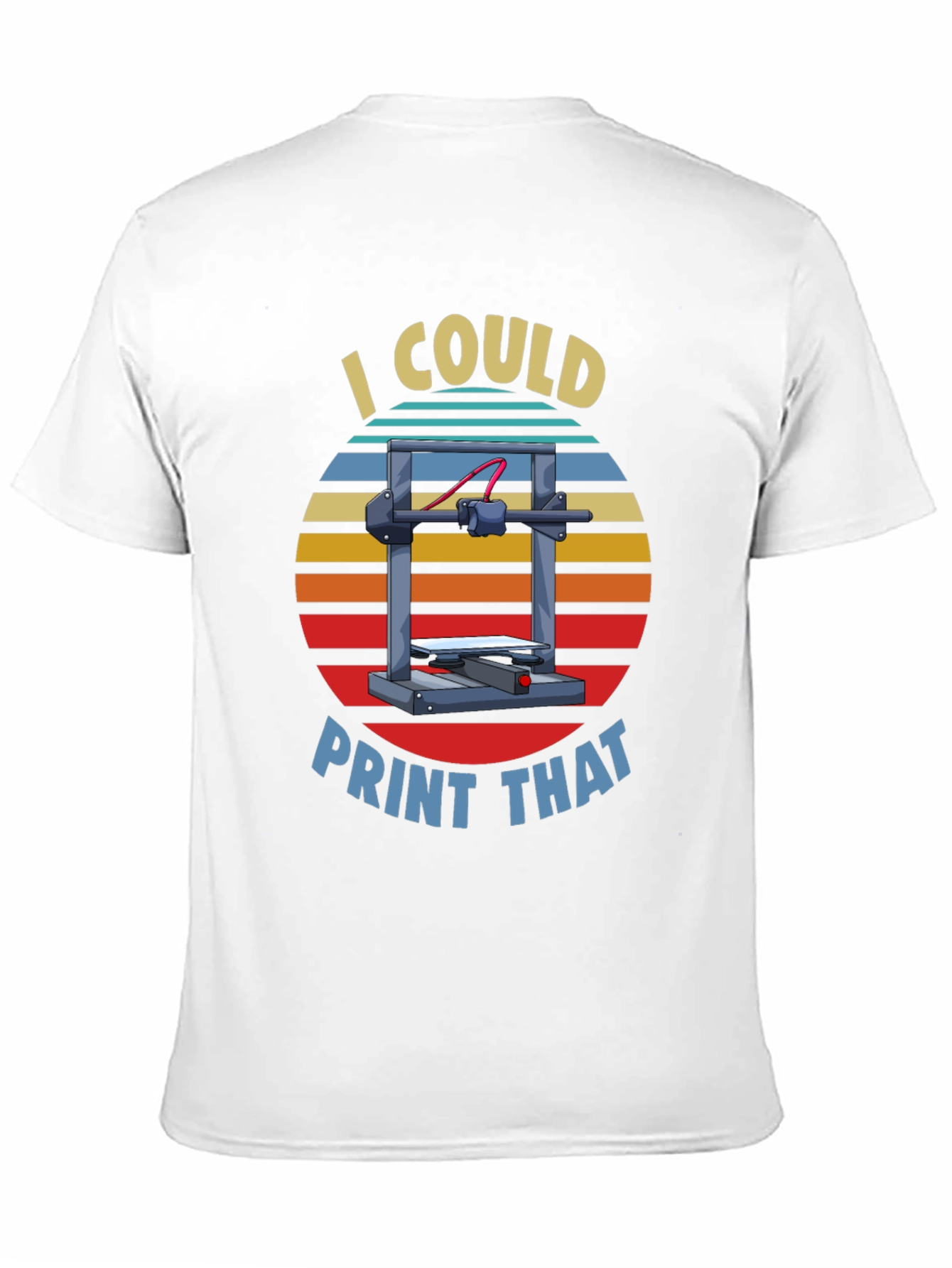 I Could Print That 3D Printer T-Shirt