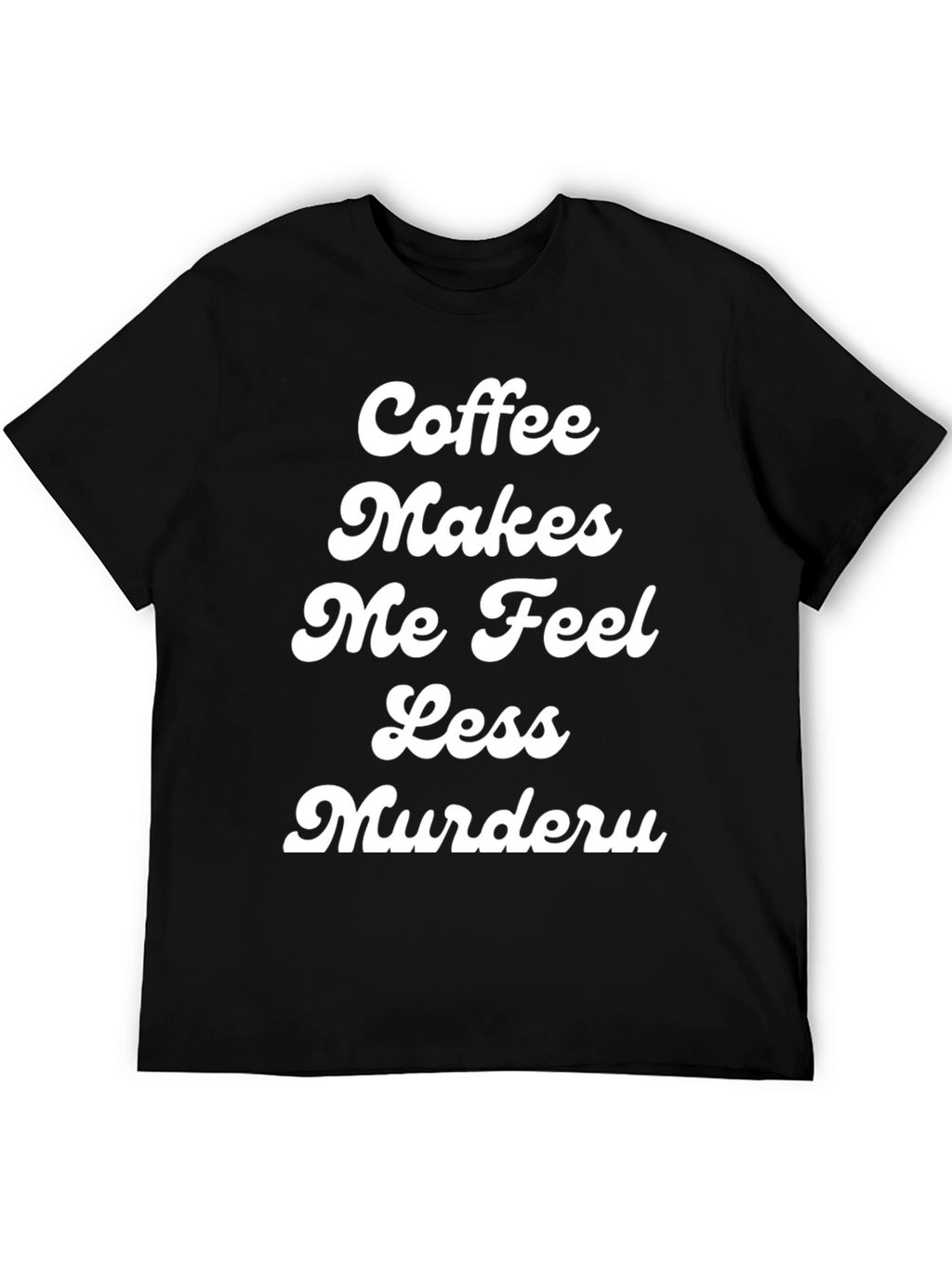 Coffee Makes Me Feel Less Murdery T-Shirt