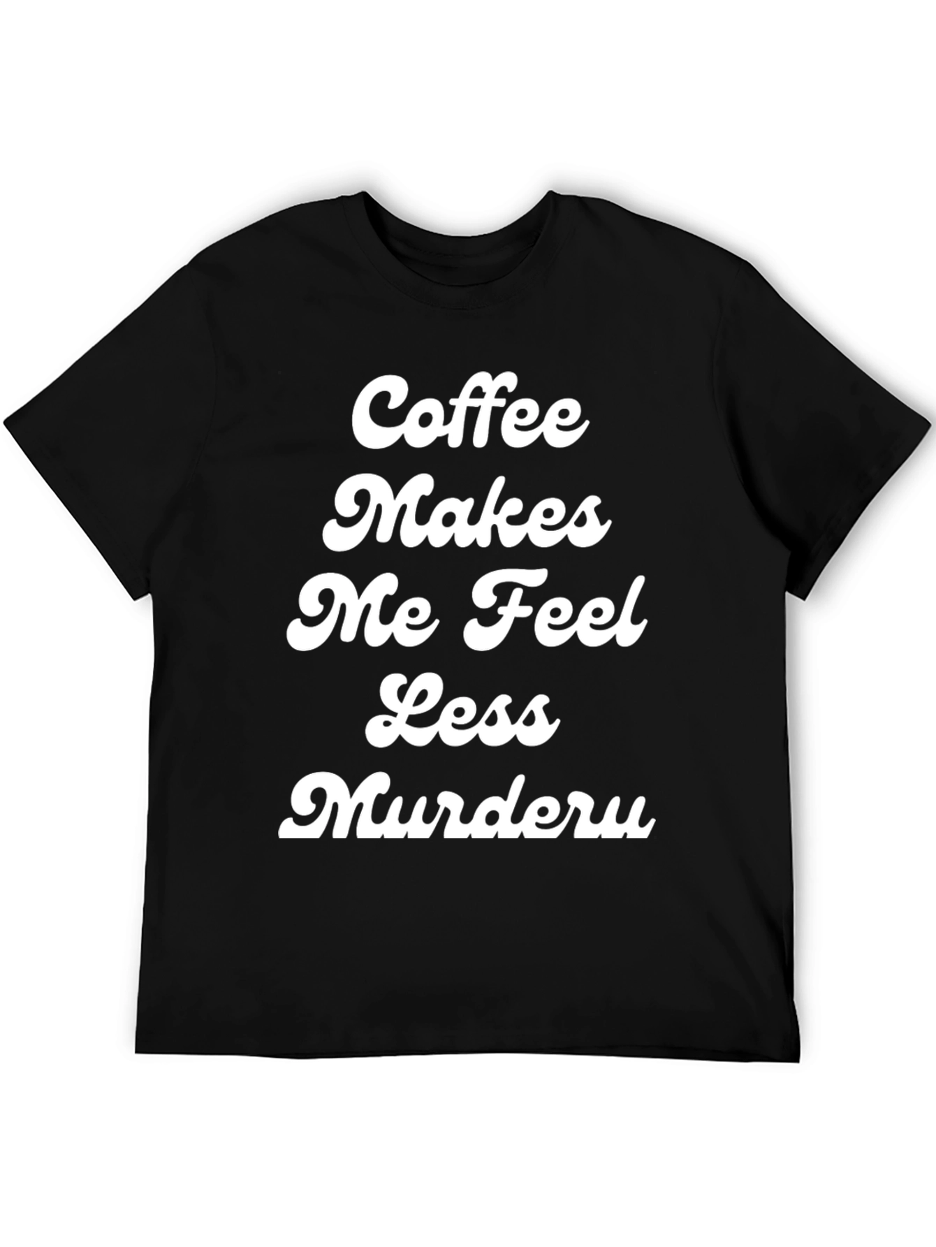 Coffee Makes Me Feel Less Murdery T-Shirt