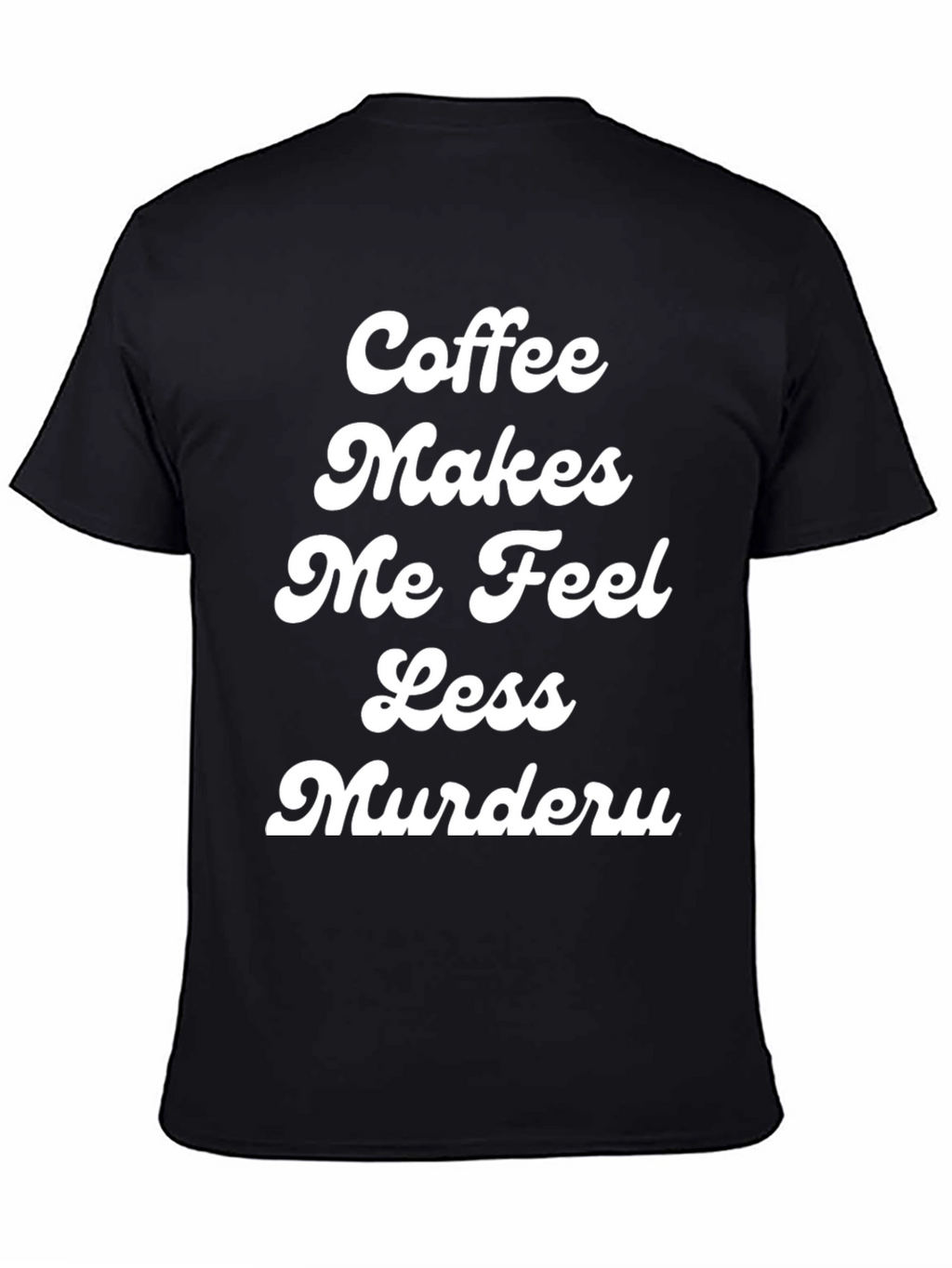 Coffee Makes Me Feel Less Murdery T-Shirt