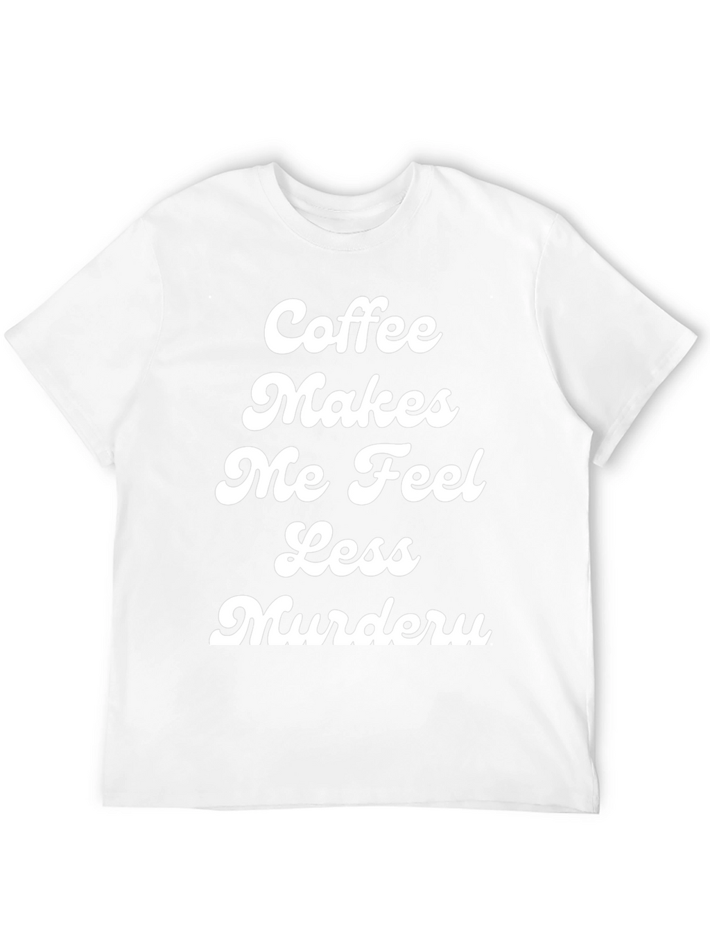 Coffee Makes Me Feel Less Murdery T-Shirt