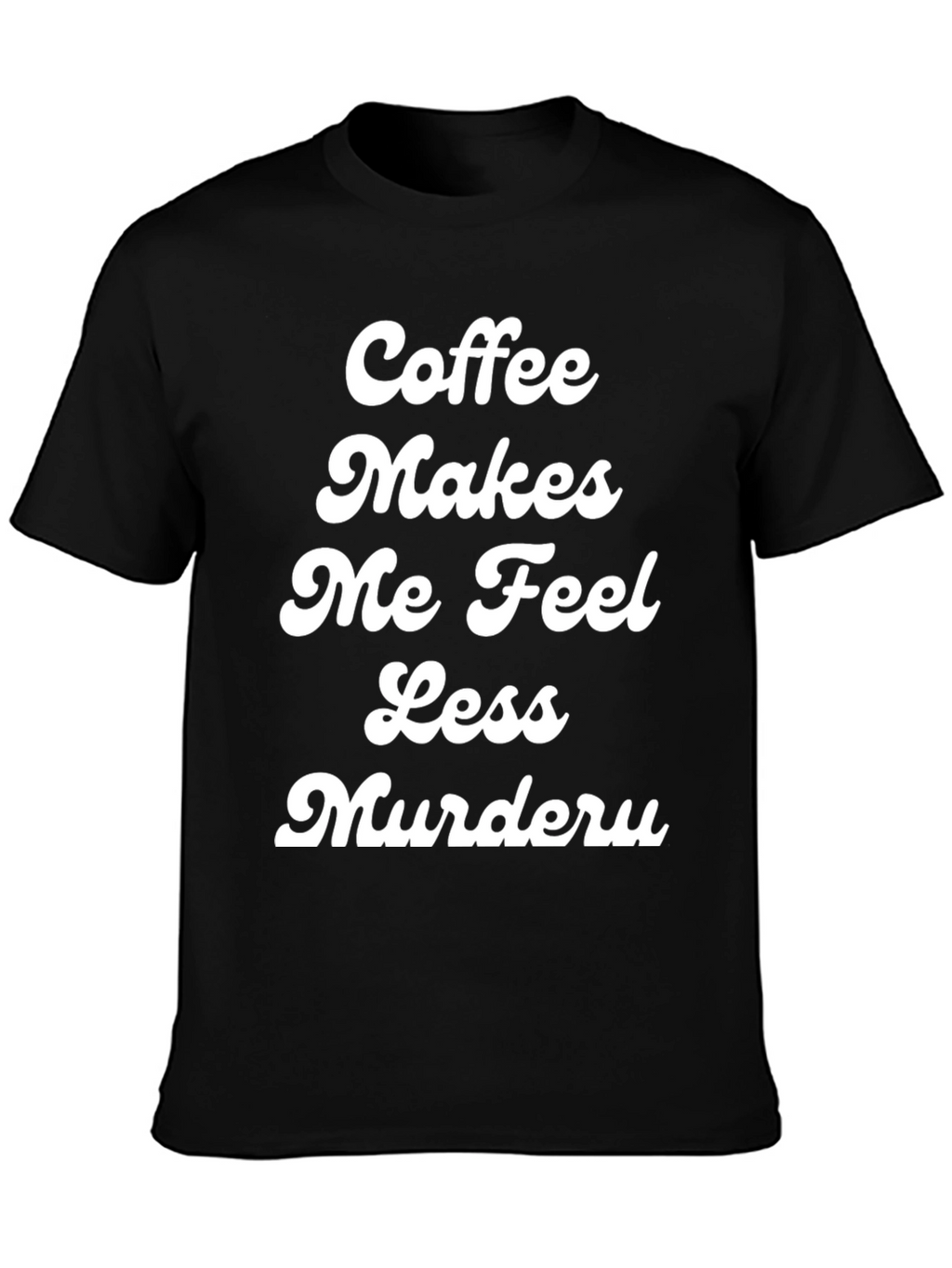 Coffee Makes Me Feel Less Murdery T-Shirt
