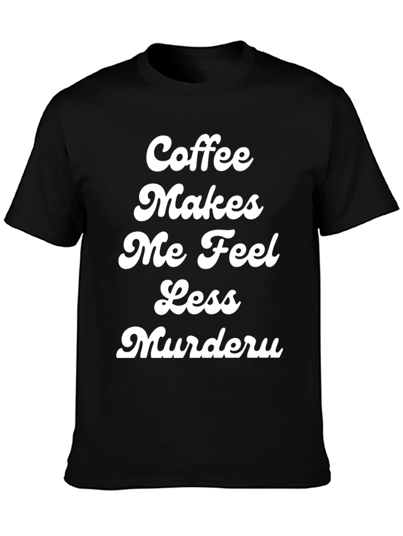 Coffee Makes Me Feel Less Murdery T-Shirt