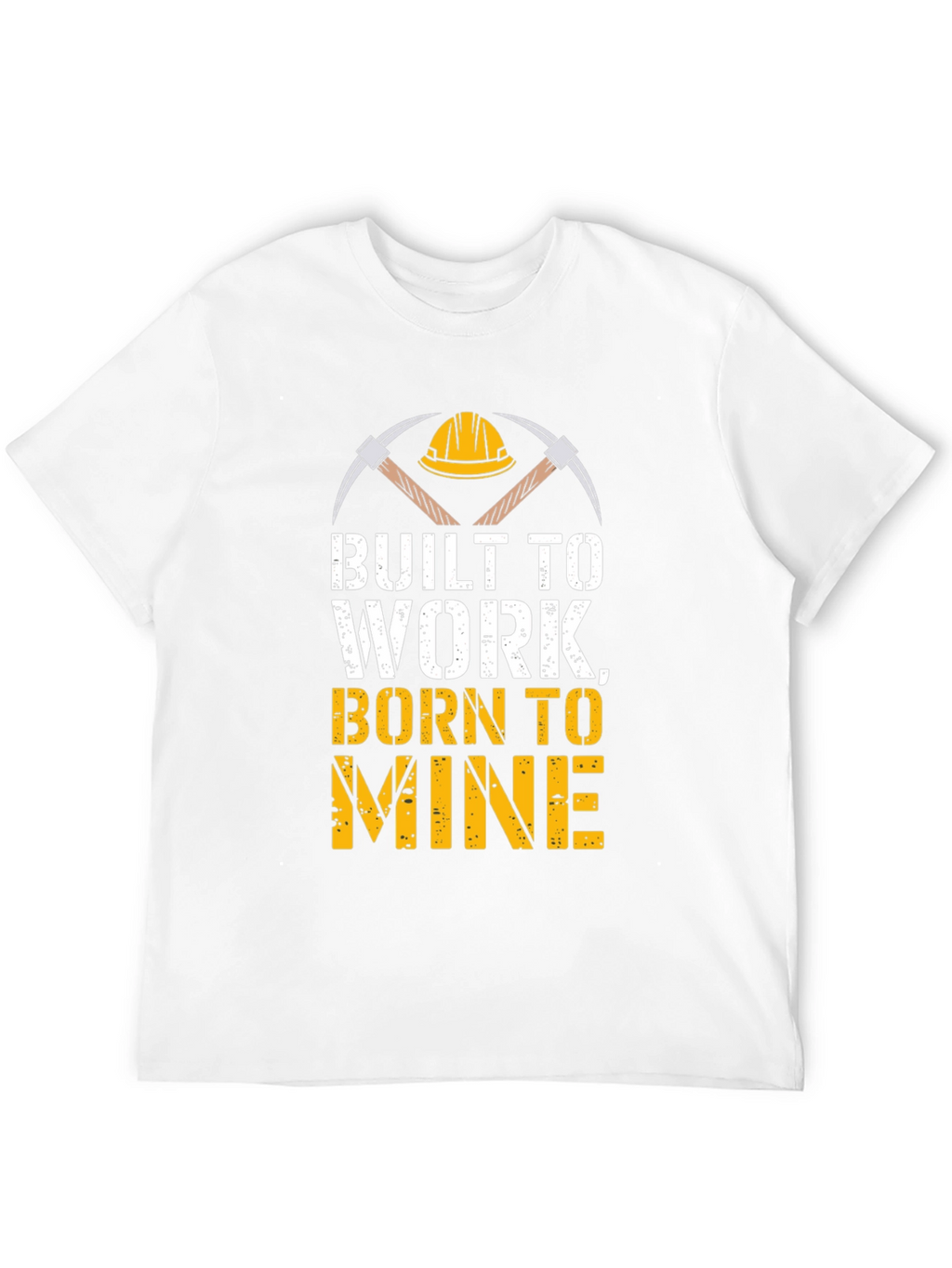 Built To Work Born To Mine T-Shirt