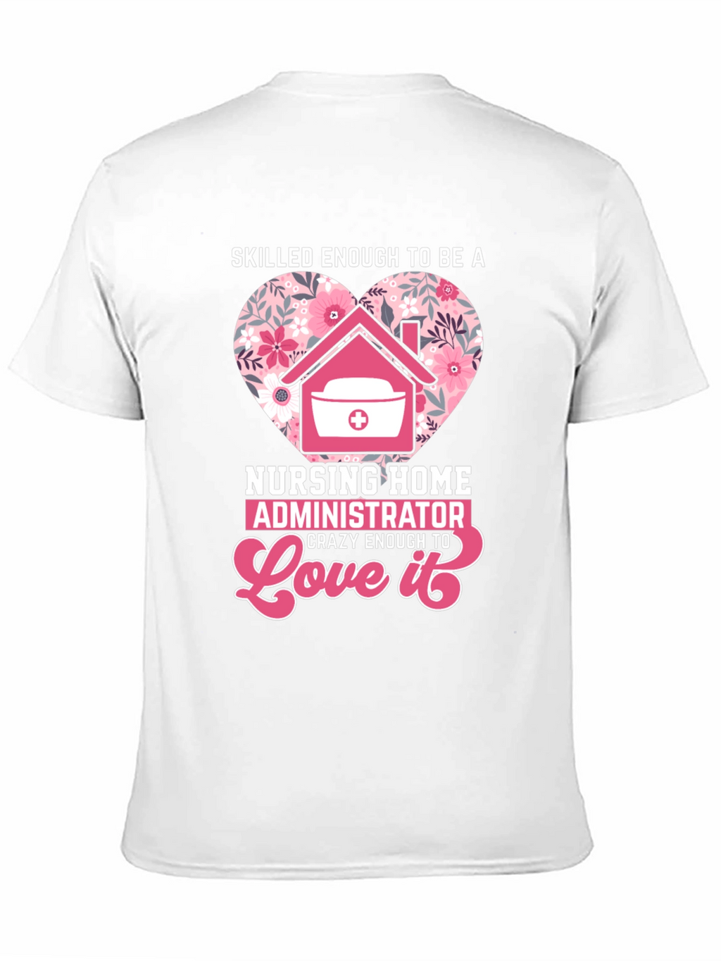 Nursing Home Administrator Love T-Shirt