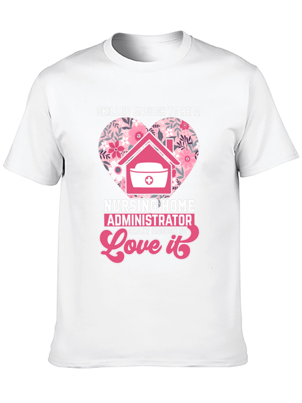 Nursing Home Administrator Love T-Shirt
